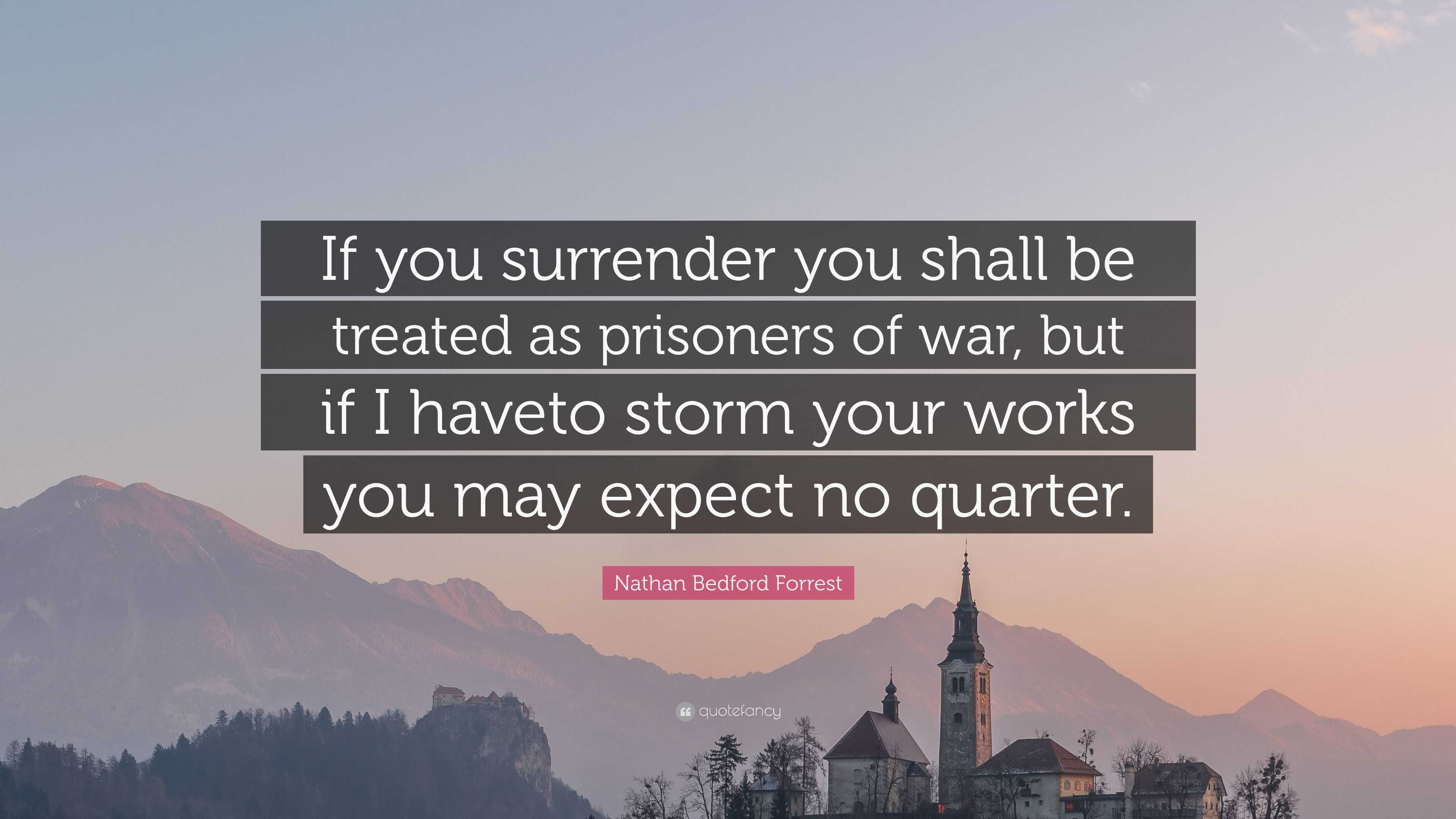 Nathan Bedford Forrest Quote: â€œIf you surrender you shall be treated as