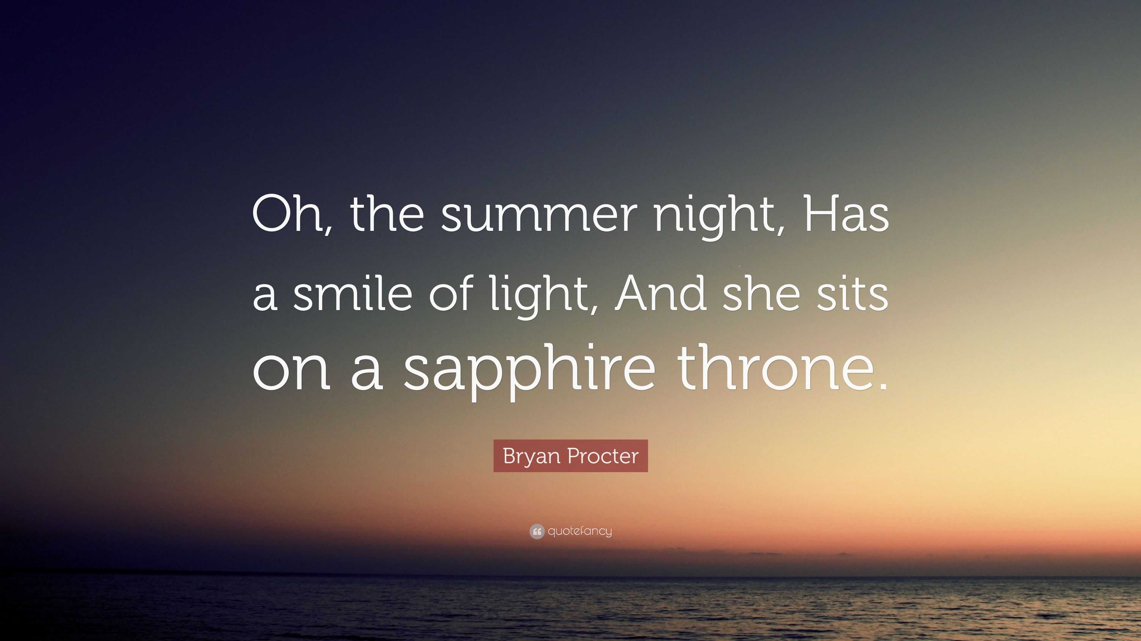 Bryan Procter Quote: “Oh, the summer night, Has a smile of light, And ...