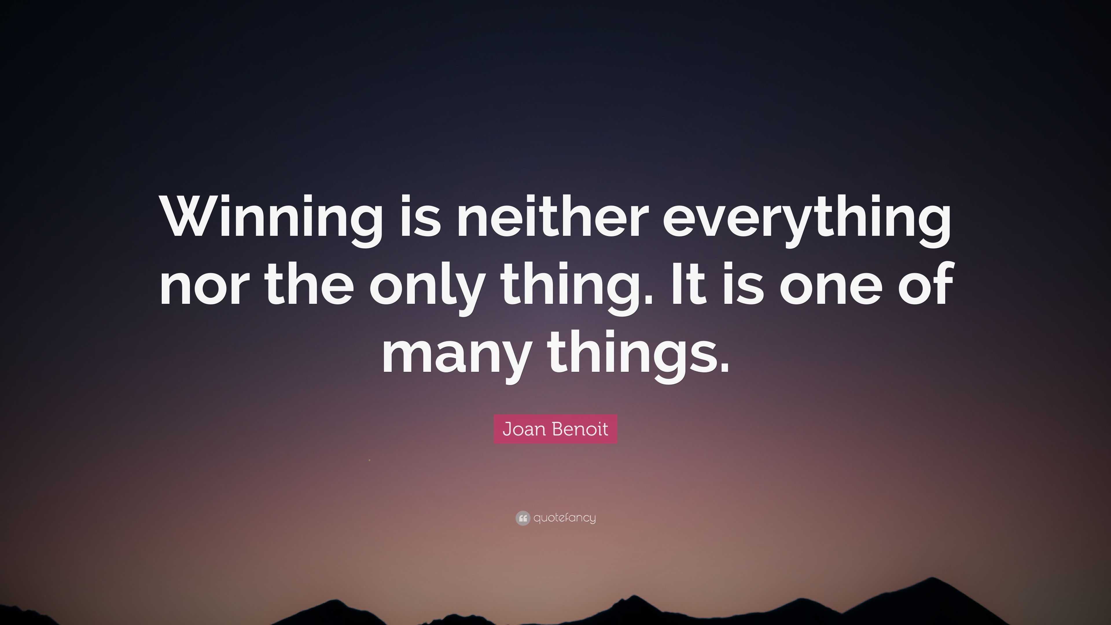 Joan Benoit Quote: “Winning is neither everything nor the only thing ...