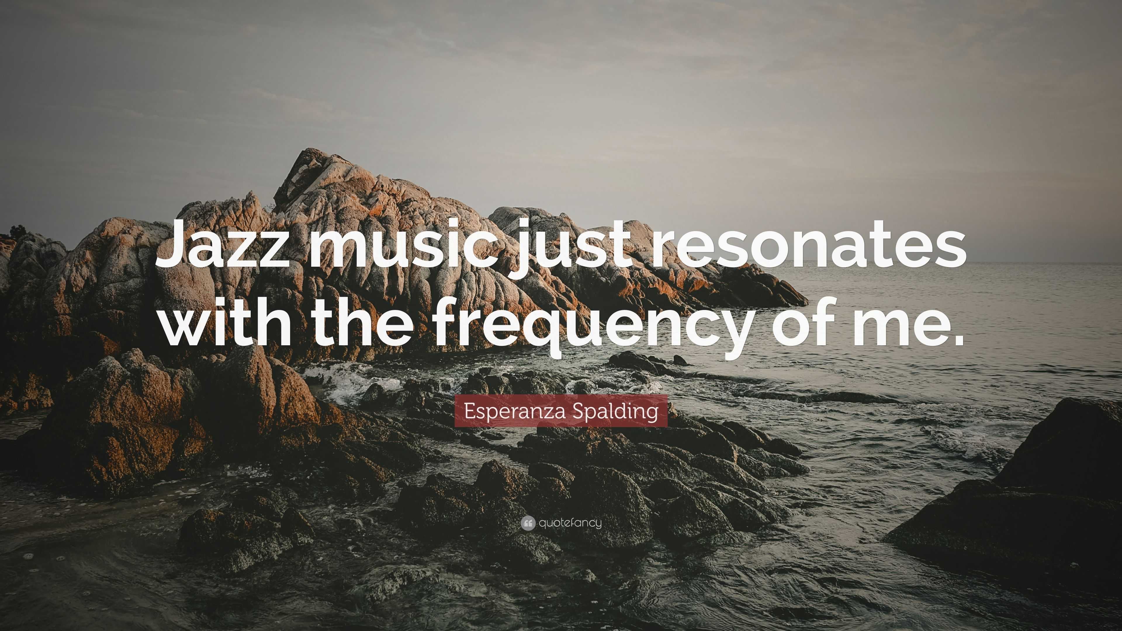 Esperanza Spalding Quote: “Jazz music just resonates with the frequency ...