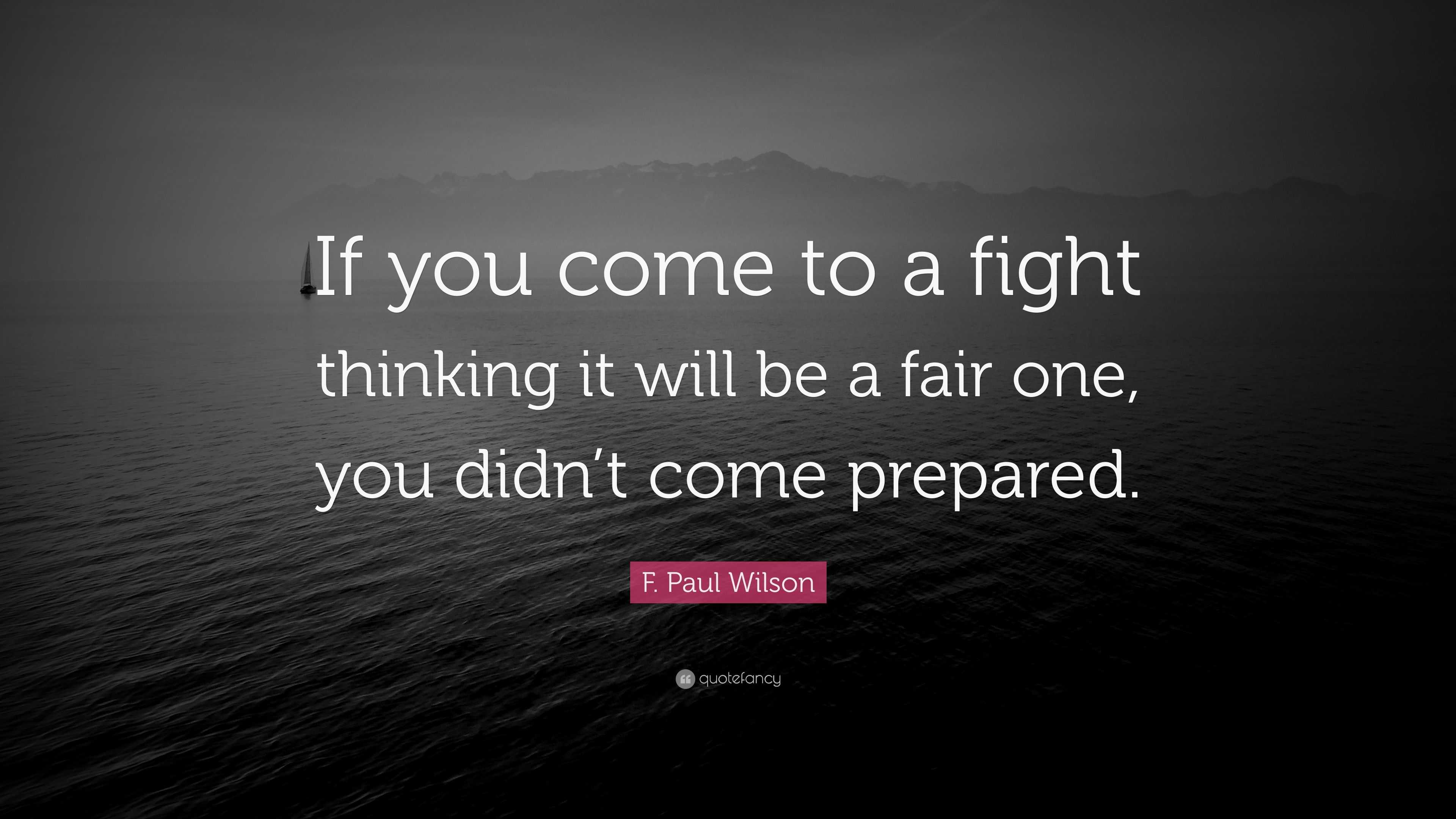 F. Paul Wilson Quote: “If you come to a fight thinking it will be a ...