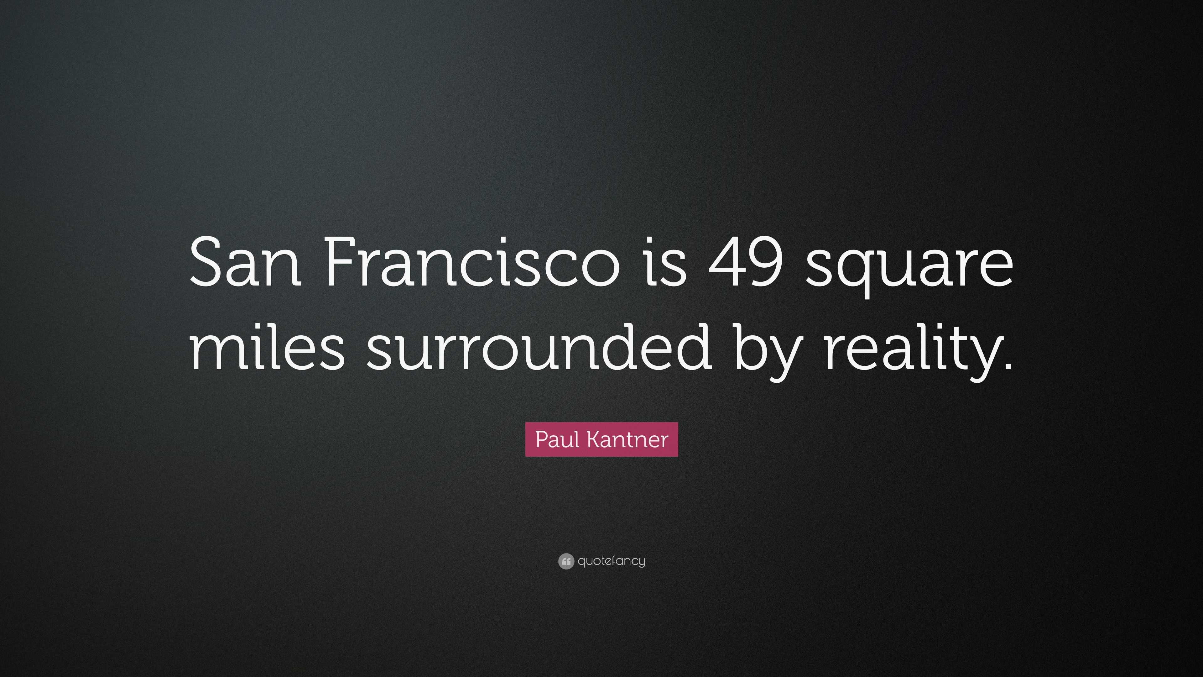 49 Square Paul Kantner Quote: “San Francisco is 49 square miles surrounded by ...