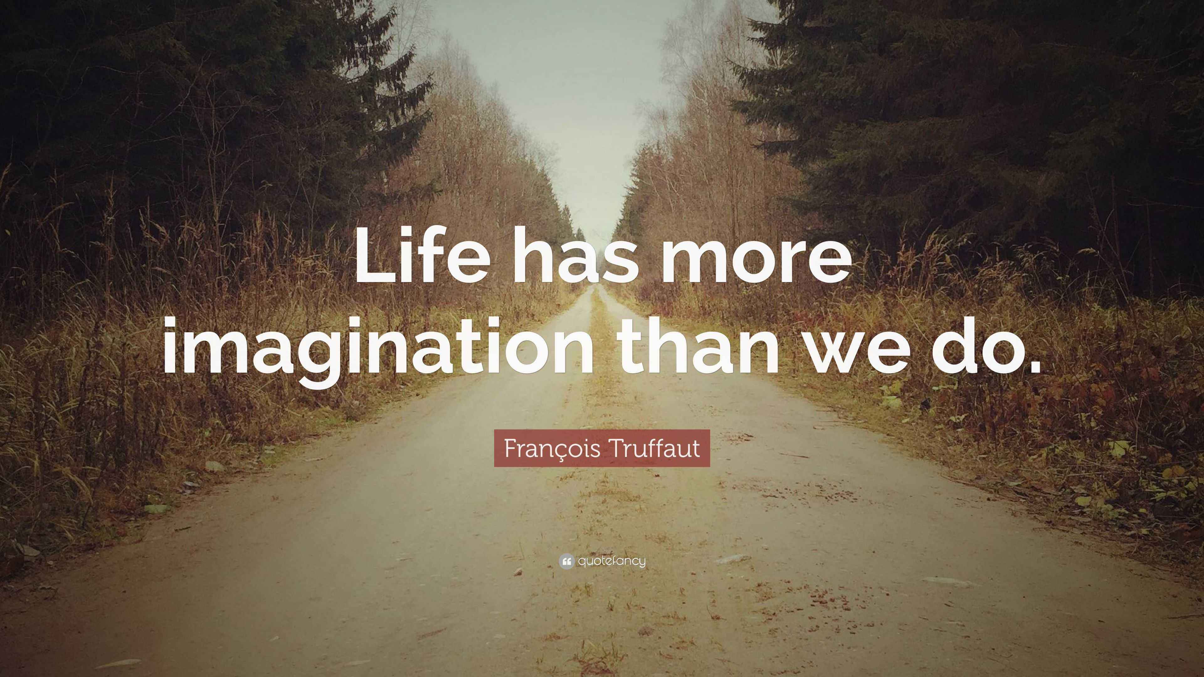 François Truffaut Quote: “Life has more imagination than we do.”