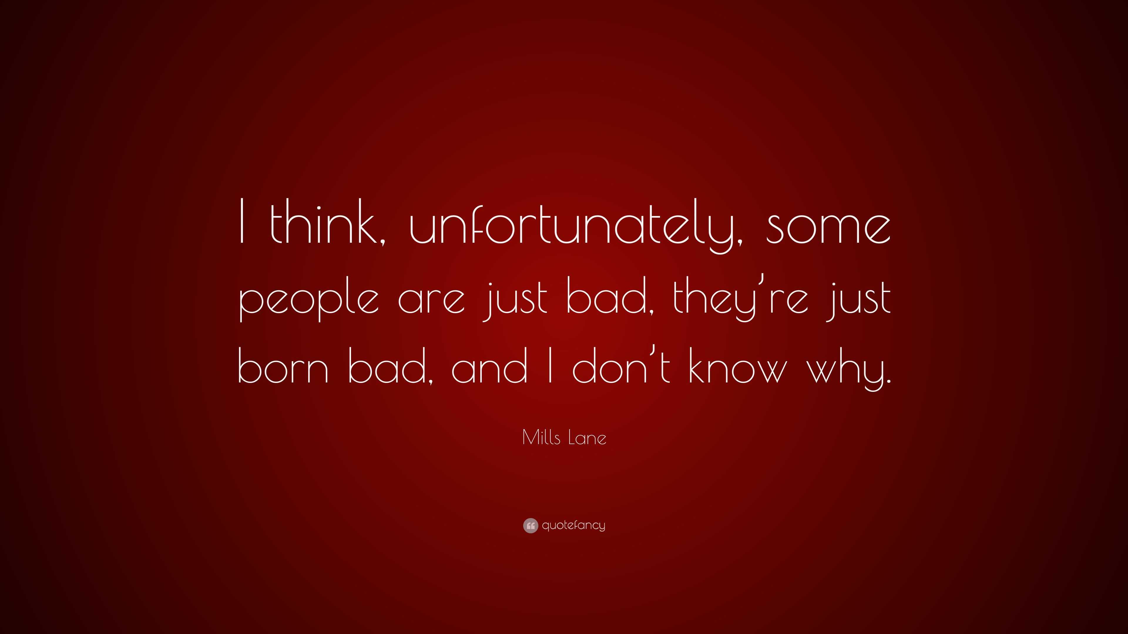 Mills Lane Quote: “I think, unfortunately, some people are just bad ...