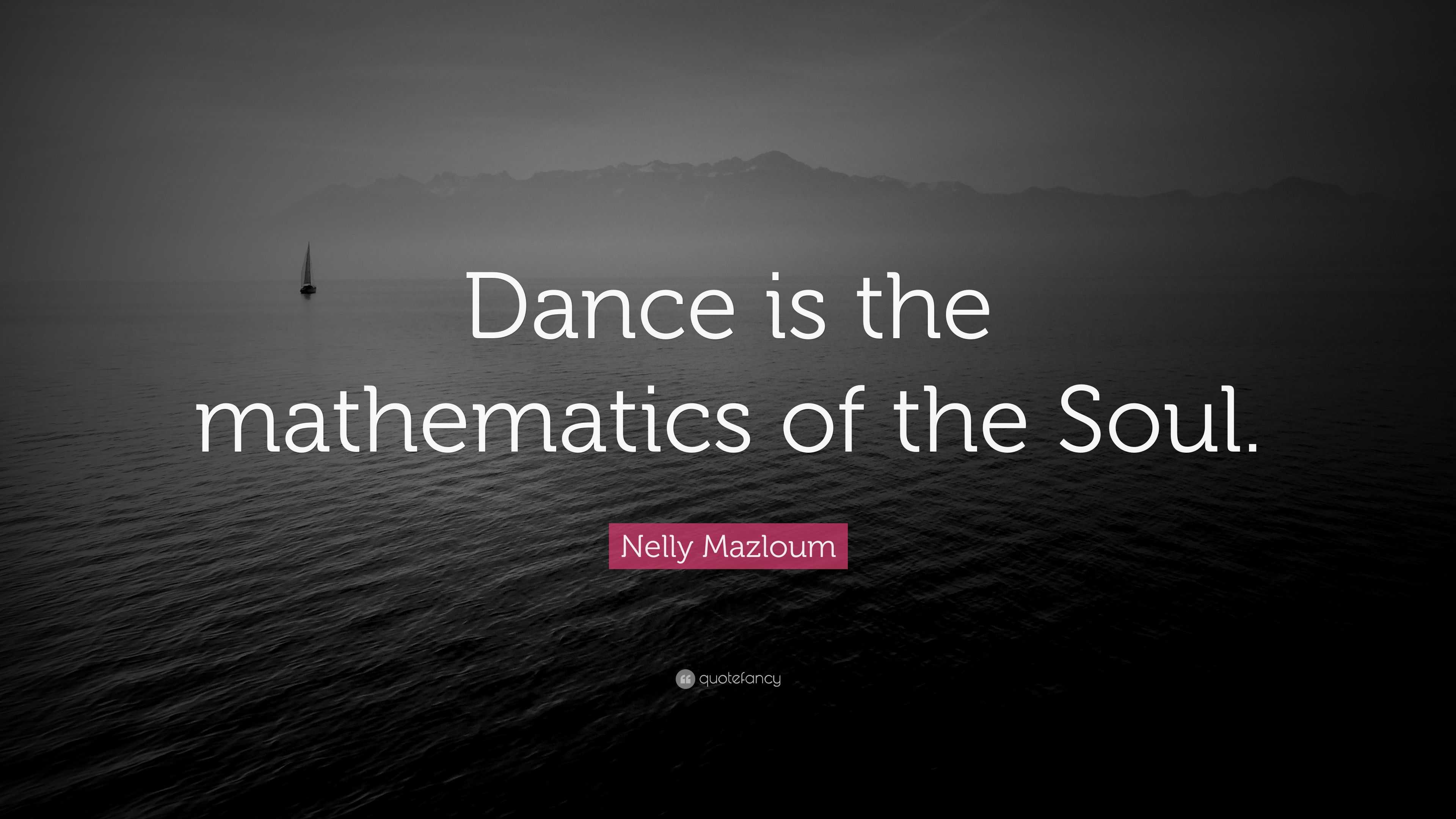 Nelly Mazloum Quote: “Dance is the mathematics of the Soul.”