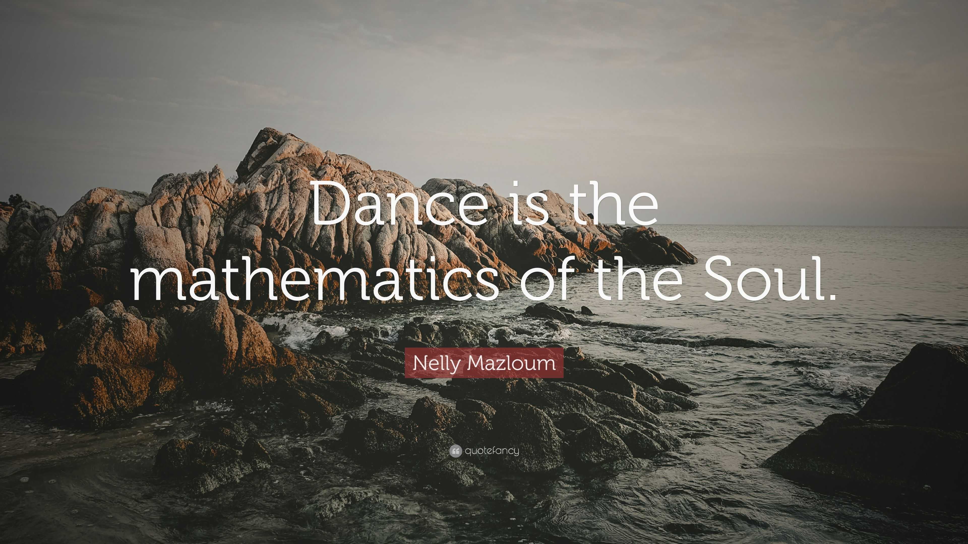 Nelly Mazloum Quote: “Dance is the mathematics of the Soul.”