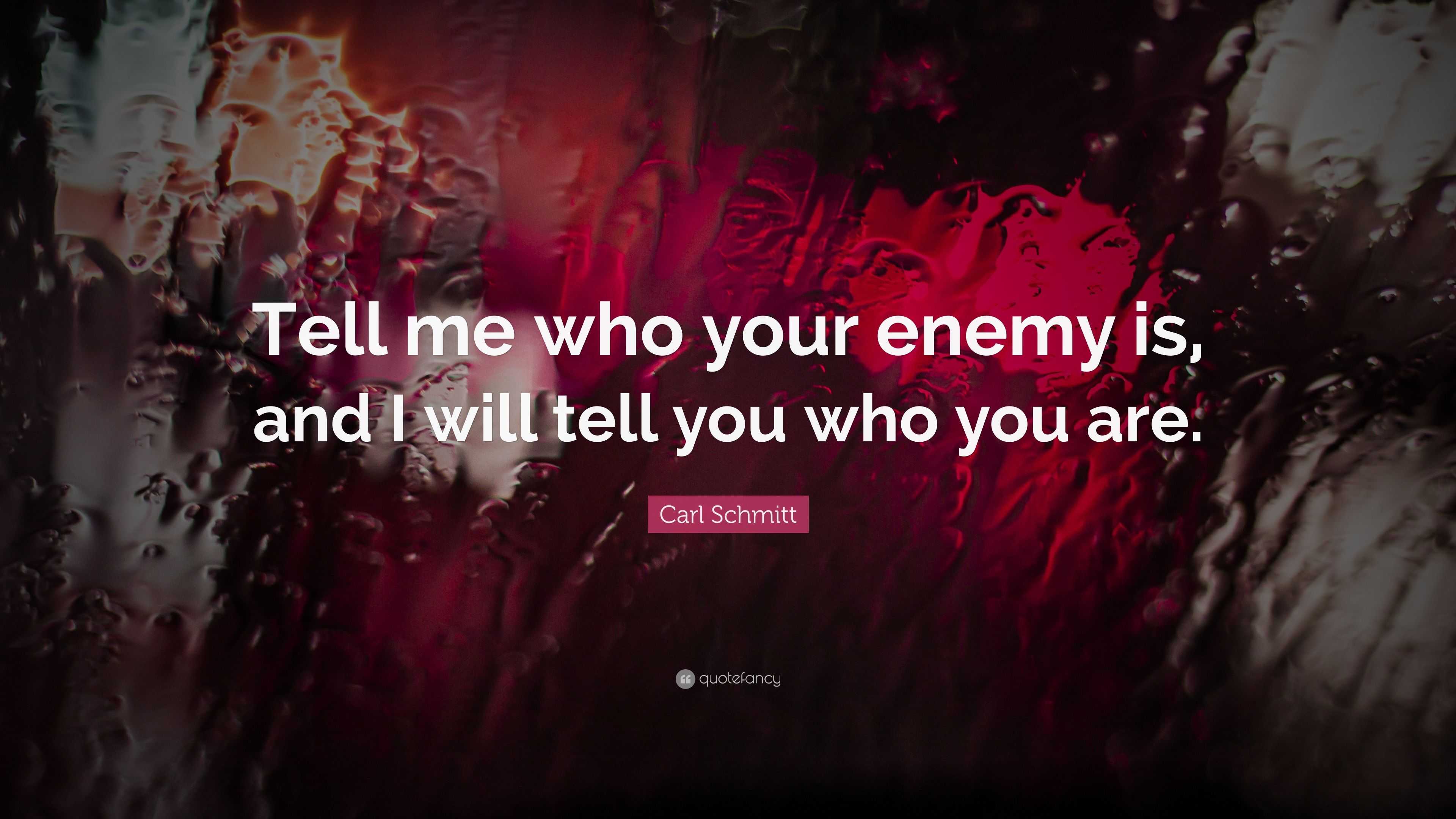 Carl Schmitt Quote: “Tell me who your enemy is, and I will tell you who ...