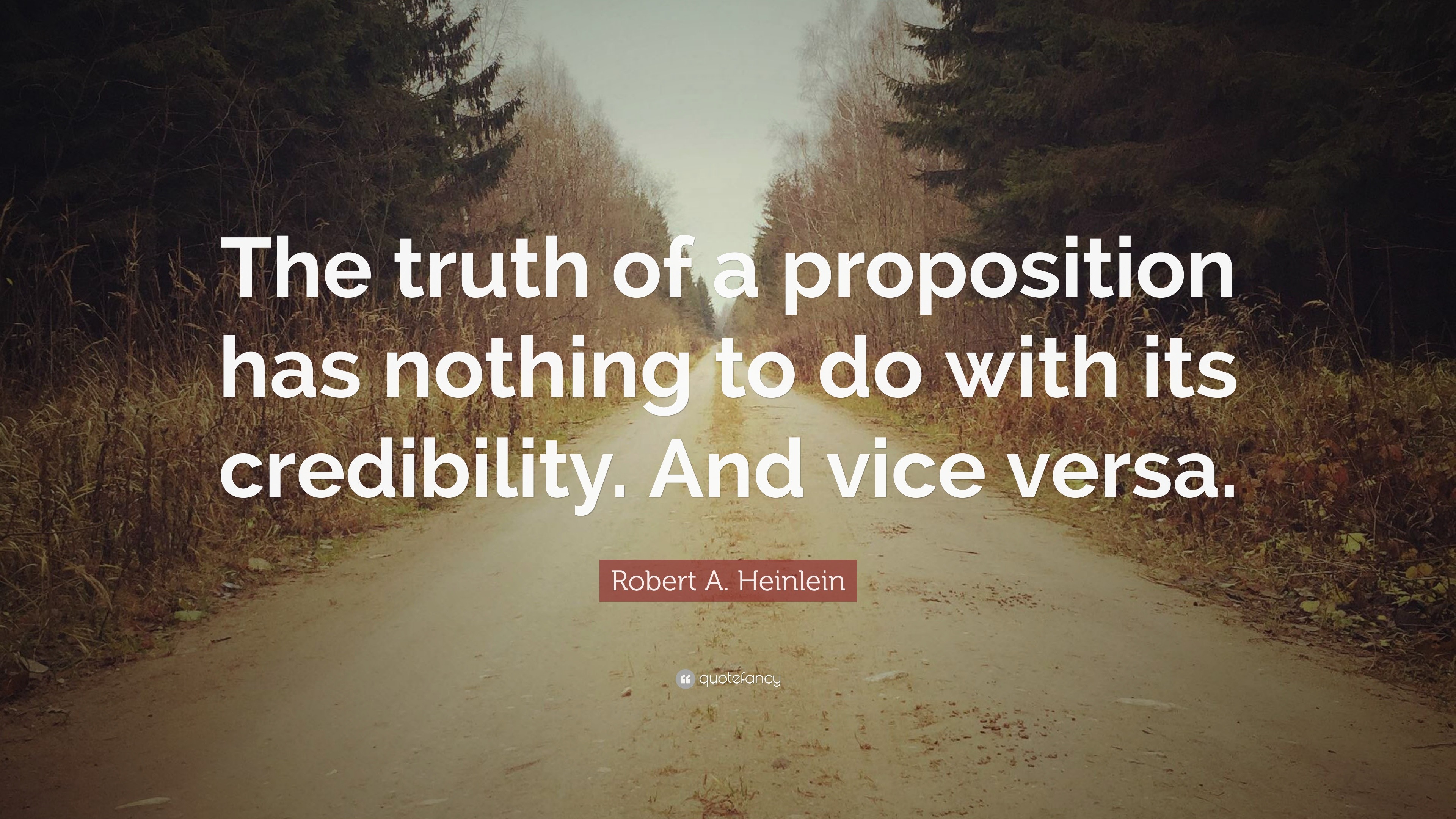 Robert A. Heinlein Quote: “the Truth Of A Proposition Has Nothing To Do 