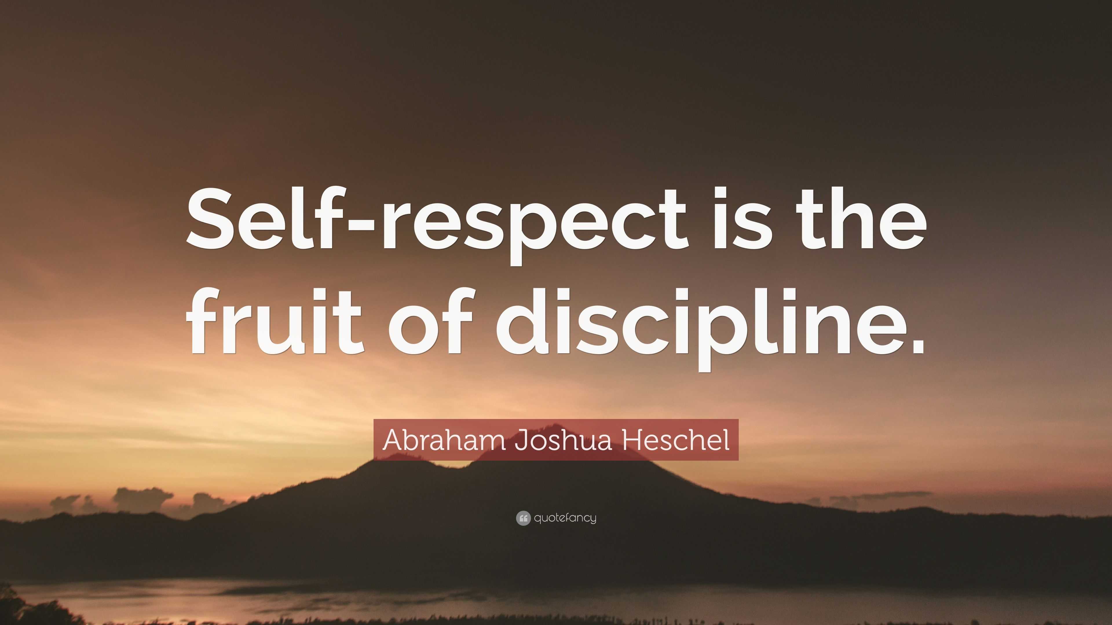 Abraham Joshua Heschel Quote: “Self-respect is the fruit of discipline.”