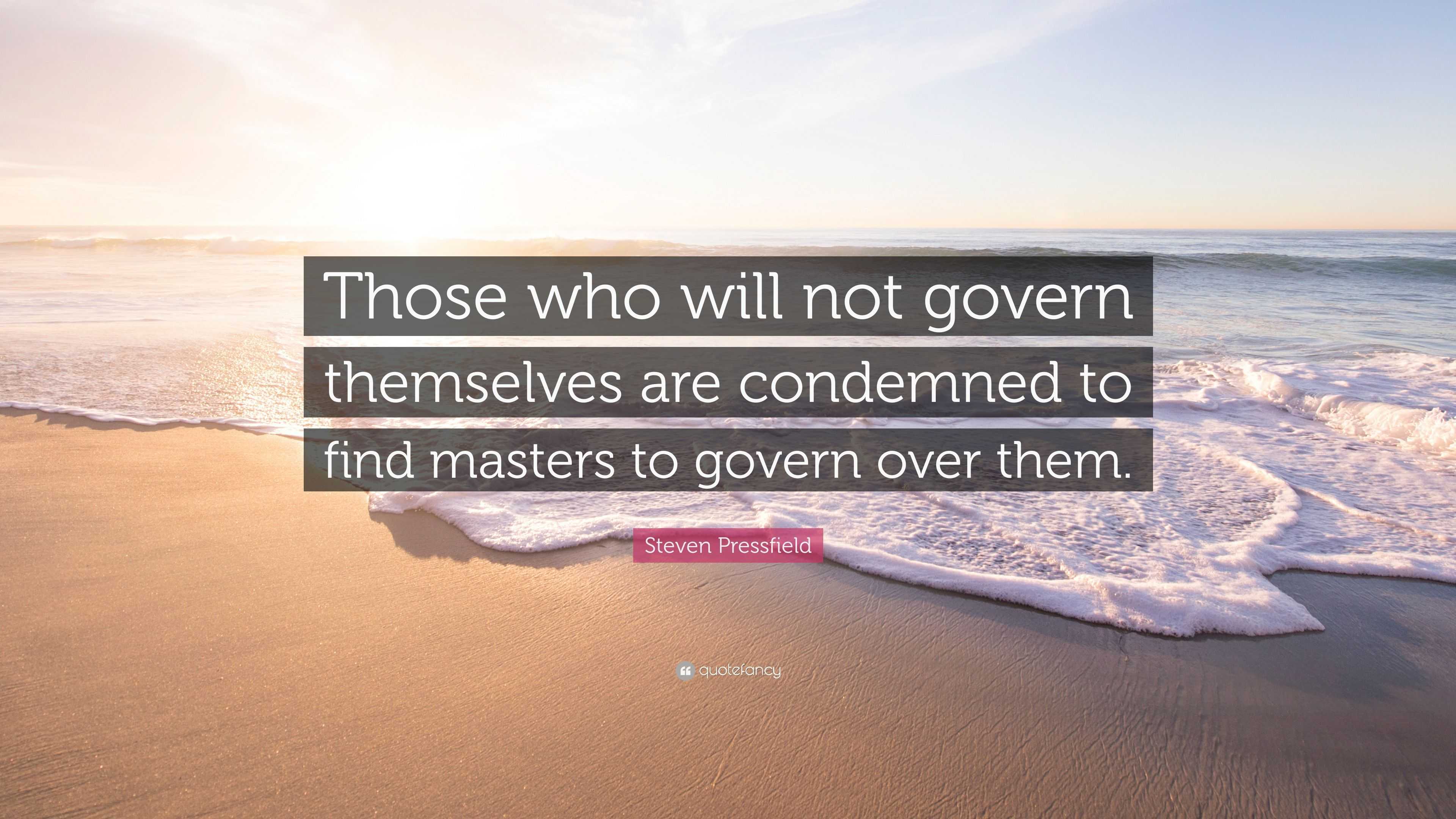 Steven Pressfield Quote: “Those who will not govern themselves are ...