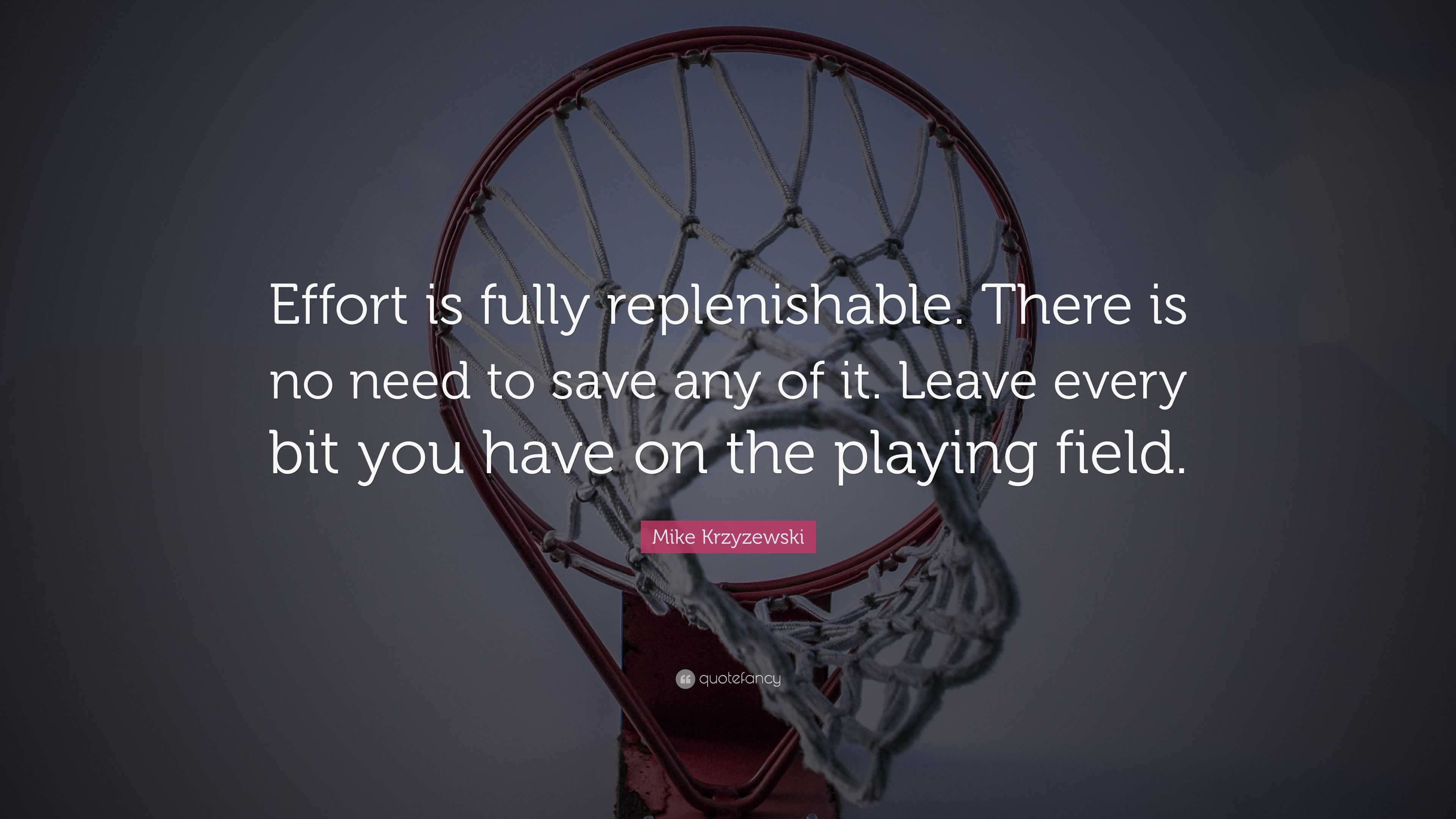 Mike Krzyzewski Quote: “Effort is fully replenishable. There is no need ...