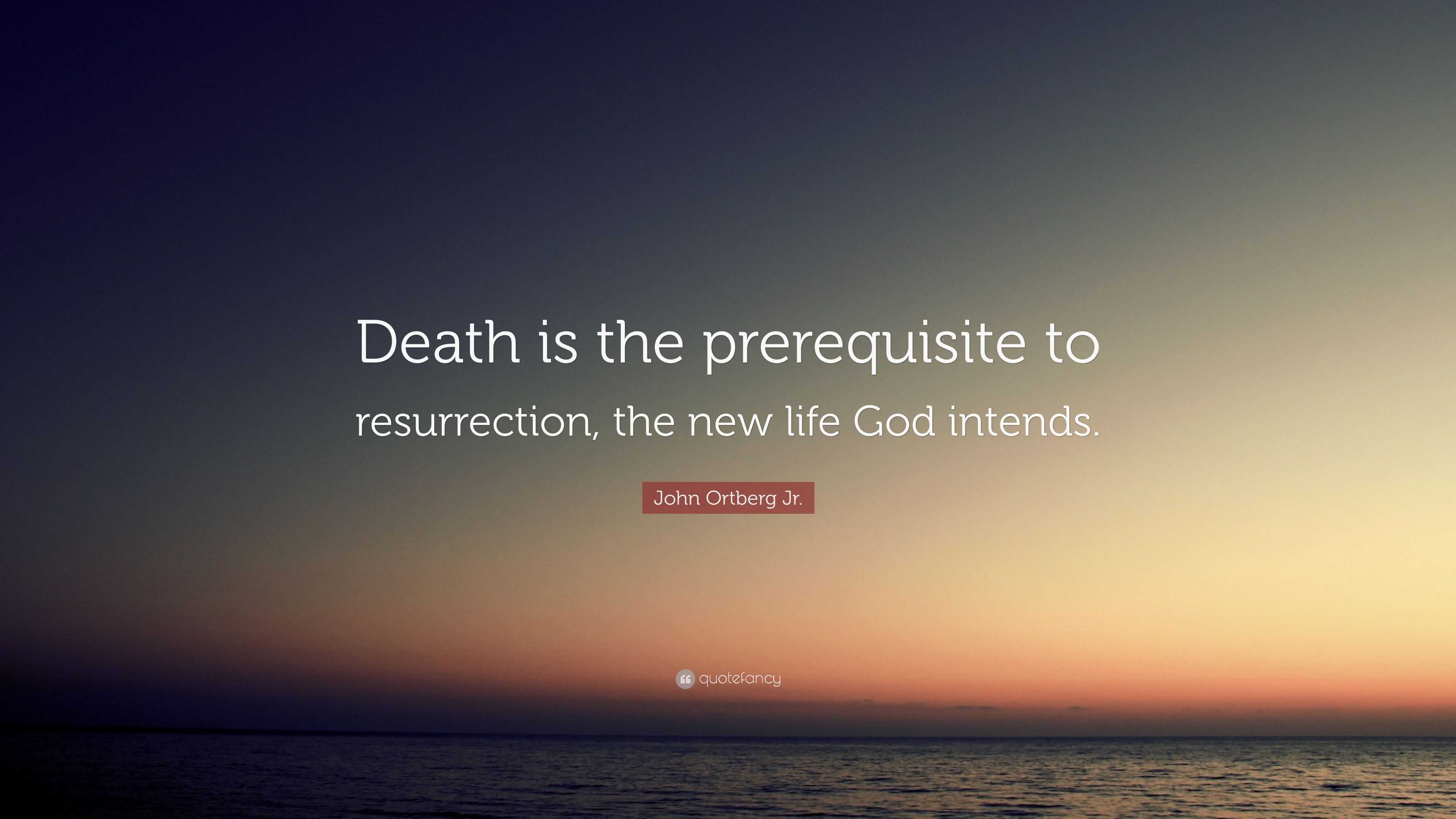 John Ortberg Jr Quote “Death is the prerequisite to resurrection the new