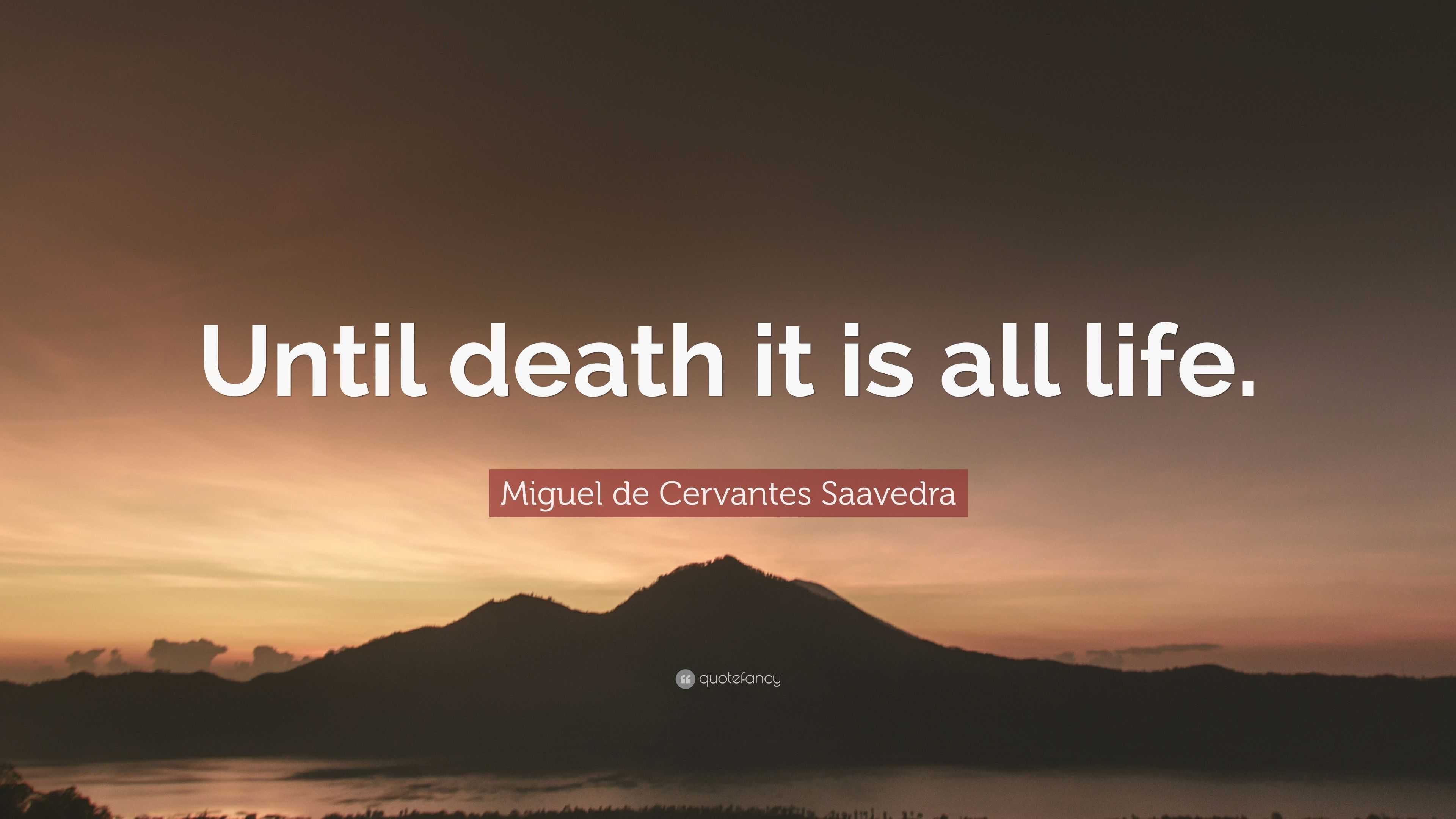 Miguel de Cervantes Saavedra Quote: “Until death it is all life.”