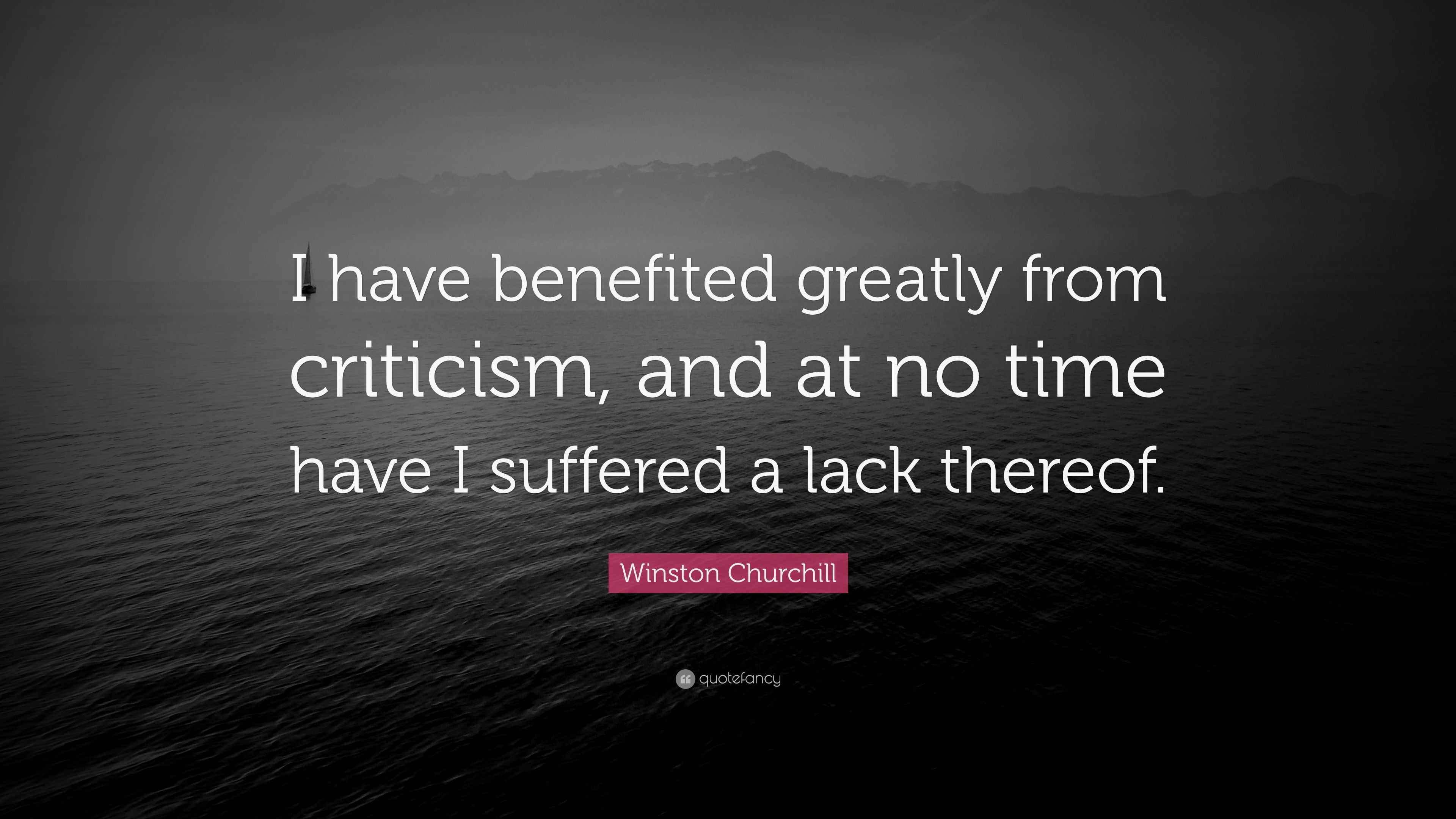 Winston Churchill Quote: “I have benefited greatly from criticism, and ...