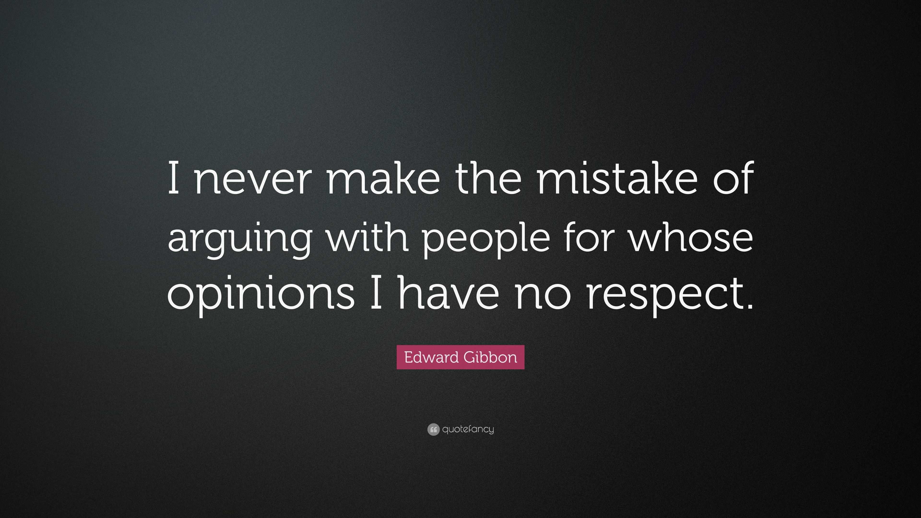 Edward Gibbon Quote: “I never make the mistake of arguing with people ...