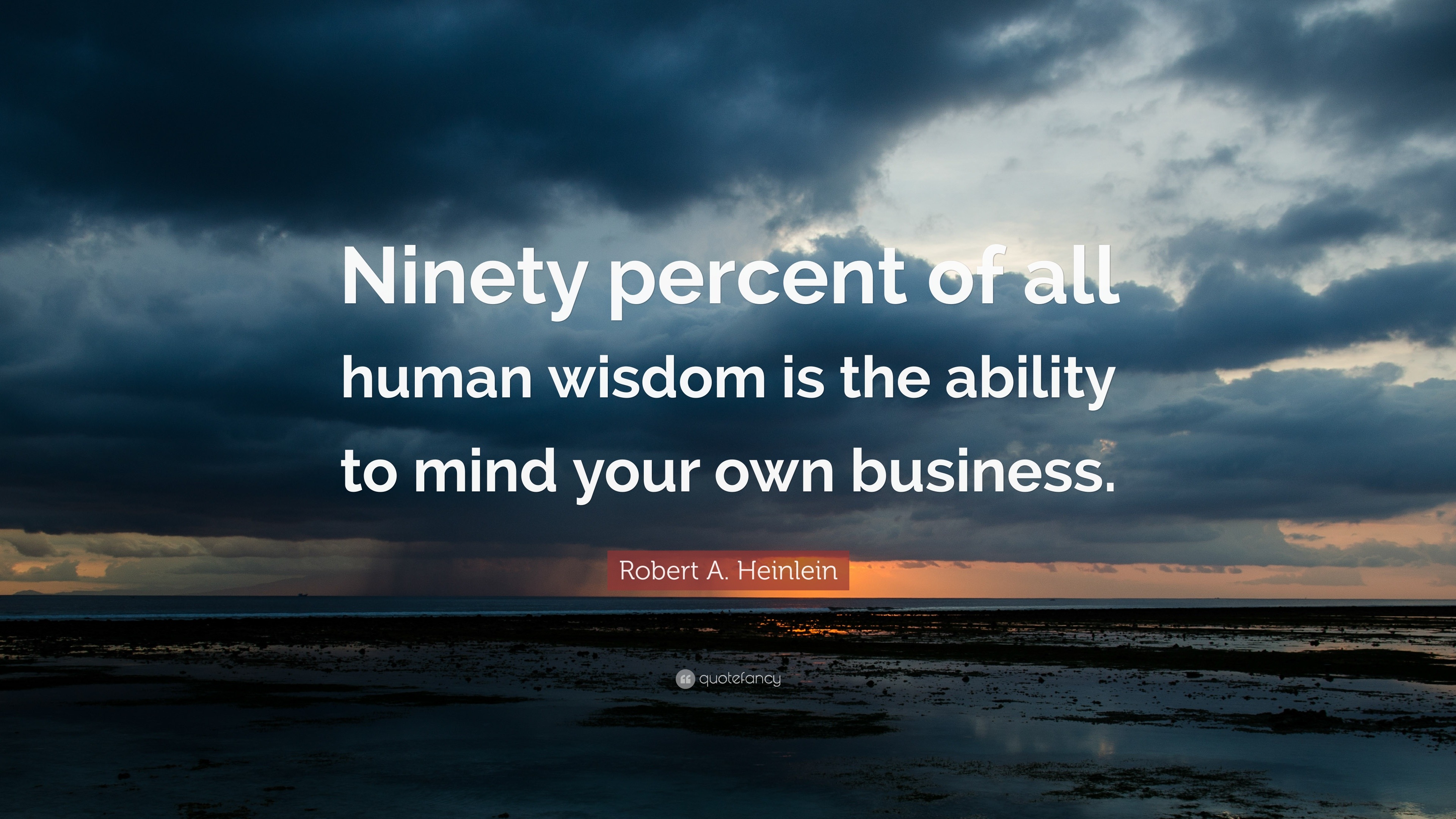 Robert A. Heinlein Quote: “Ninety percent of all human wisdom is the ...