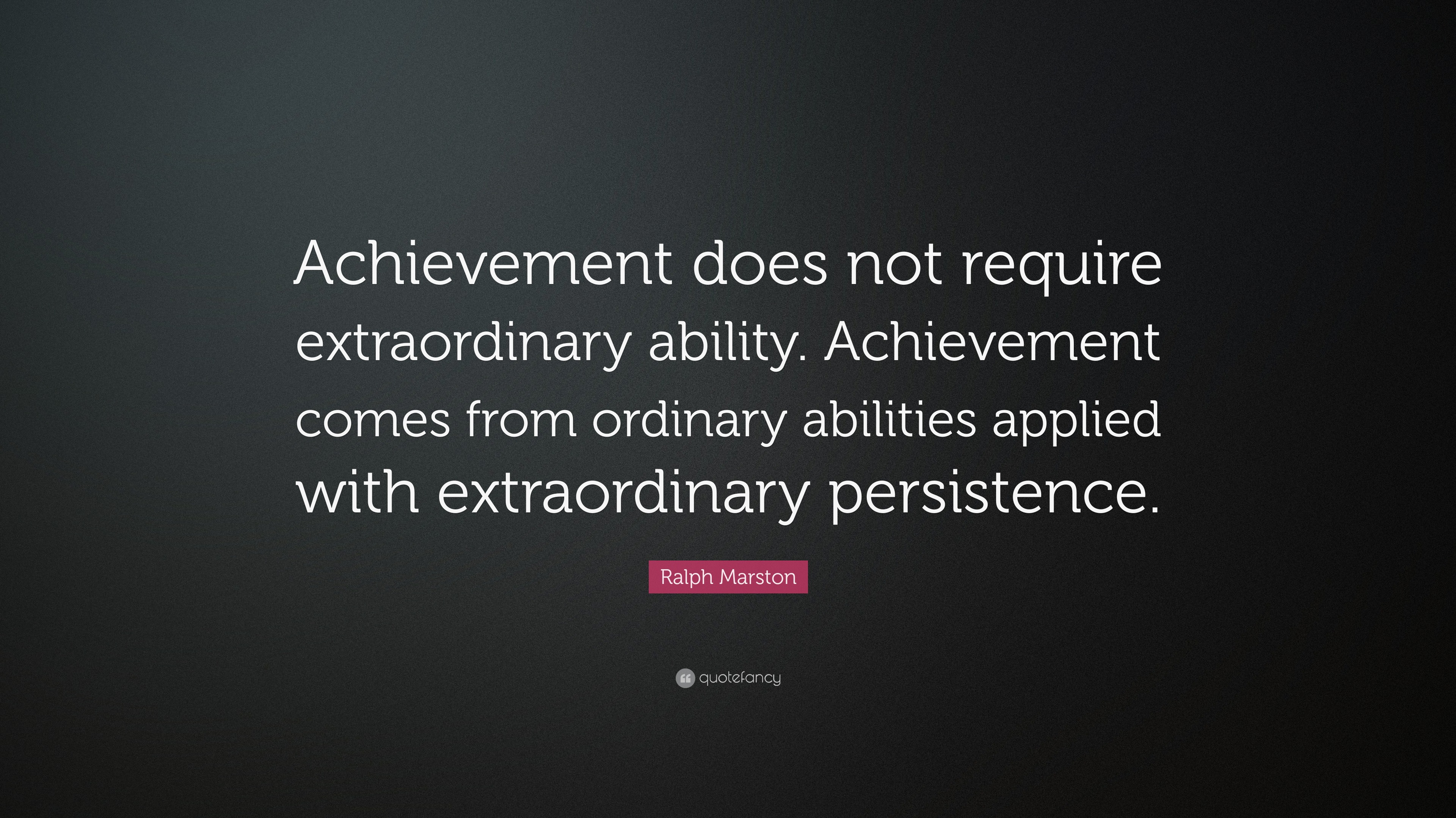 Ralph Marston Quote: “Achievement does not require extraordinary ...