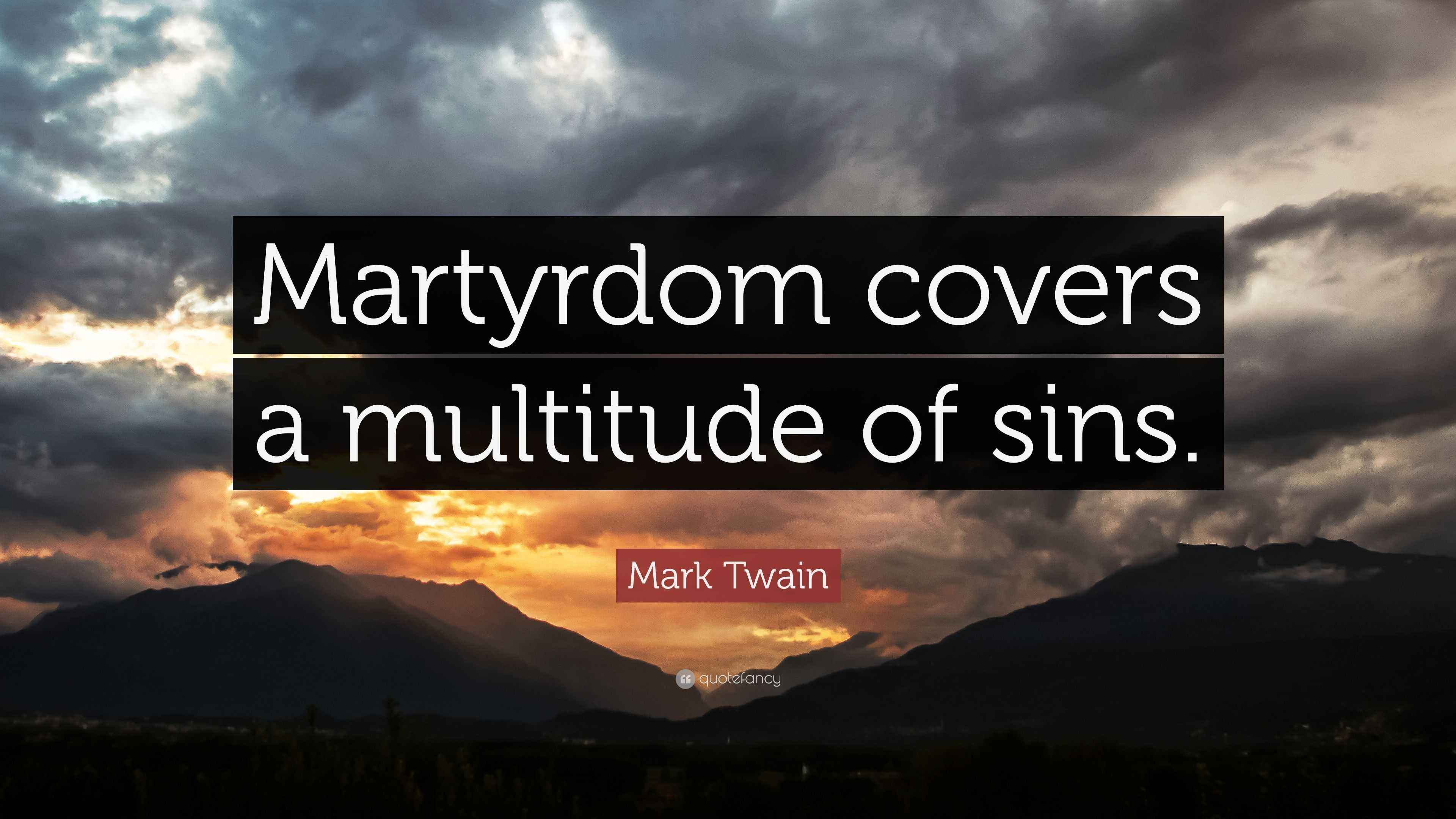 Mark Twain Quote “Martyrdom covers a multitude of sins.”