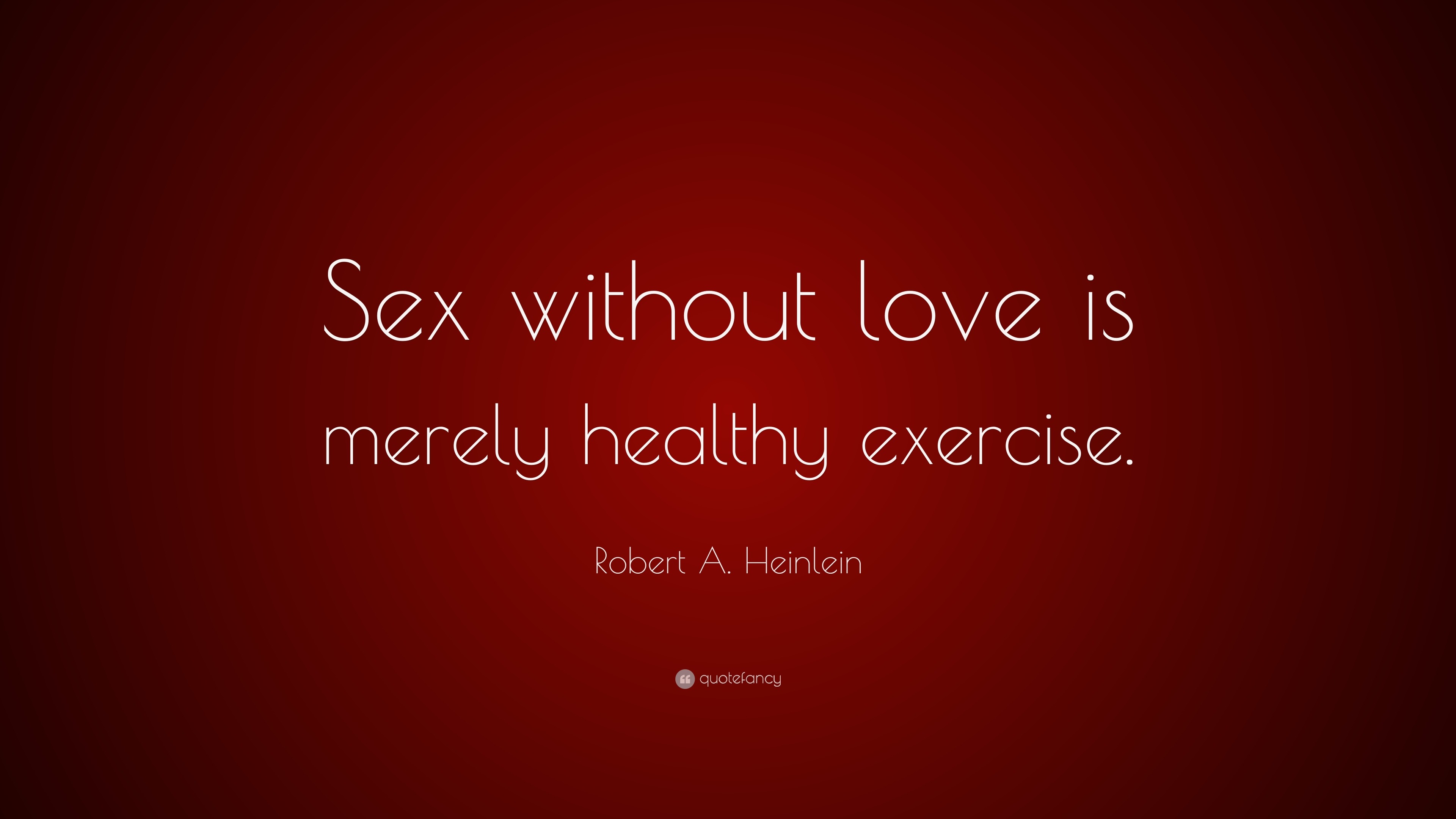 Robert A. Heinlein Quote: “Sex without love is merely healthy exercise.”