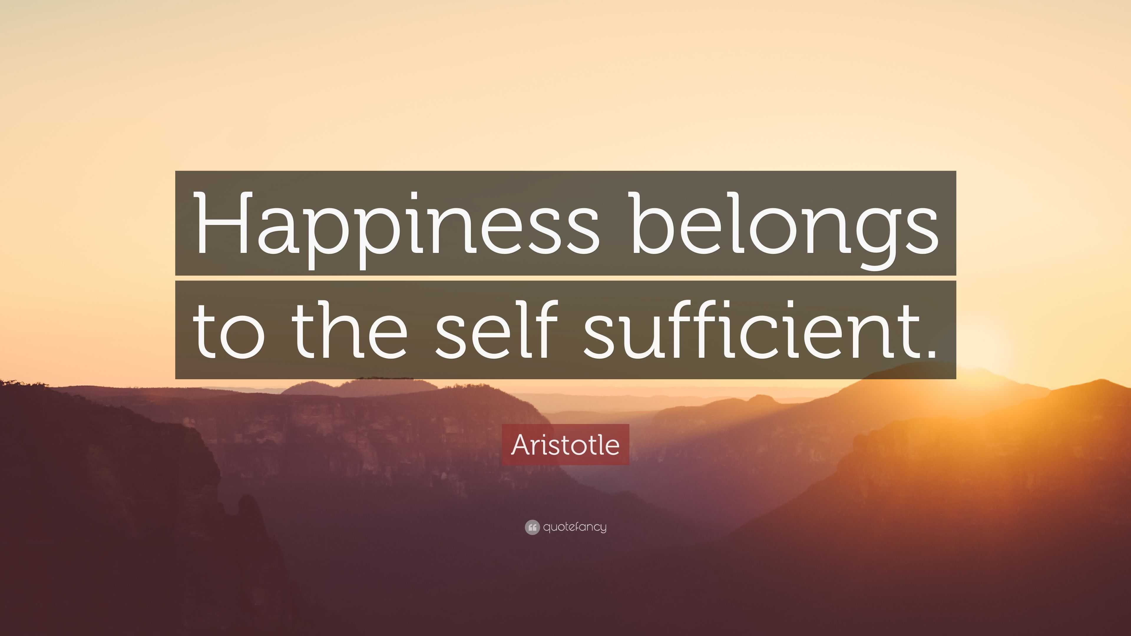 Aristotle Quote: “Happiness belongs to the self sufficient.”