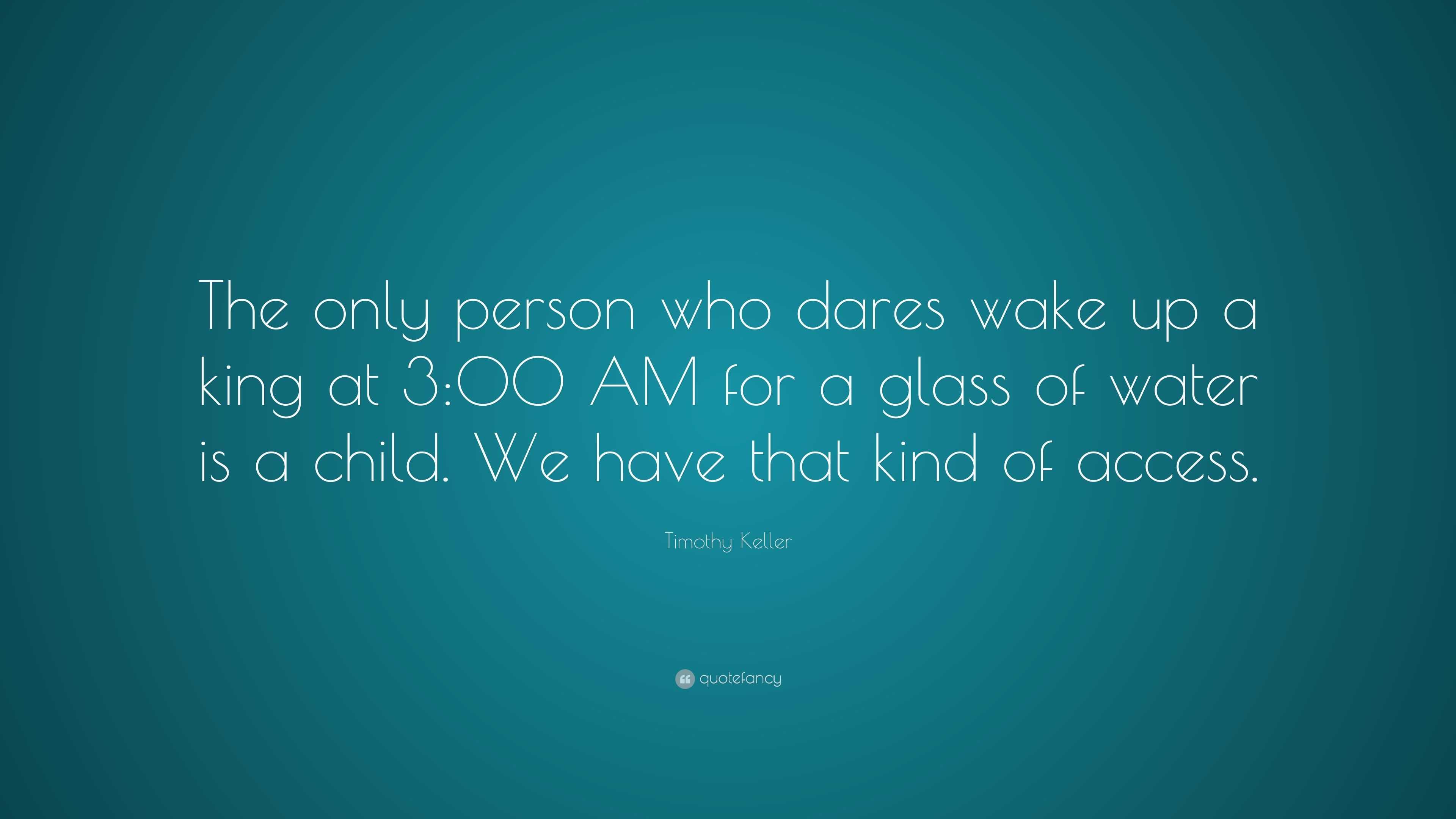 Timothy Keller Quote: “The only person who dares wake up a king at 3:00