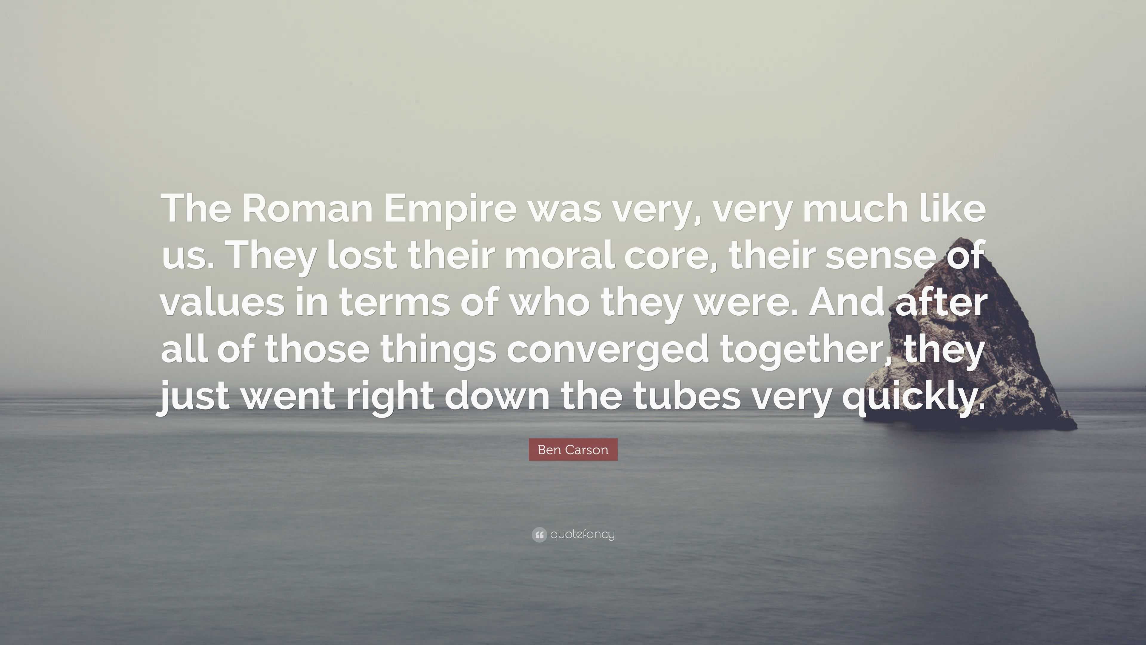 Ben Carson Quote: “The Roman Empire was very, very much like us. They ...