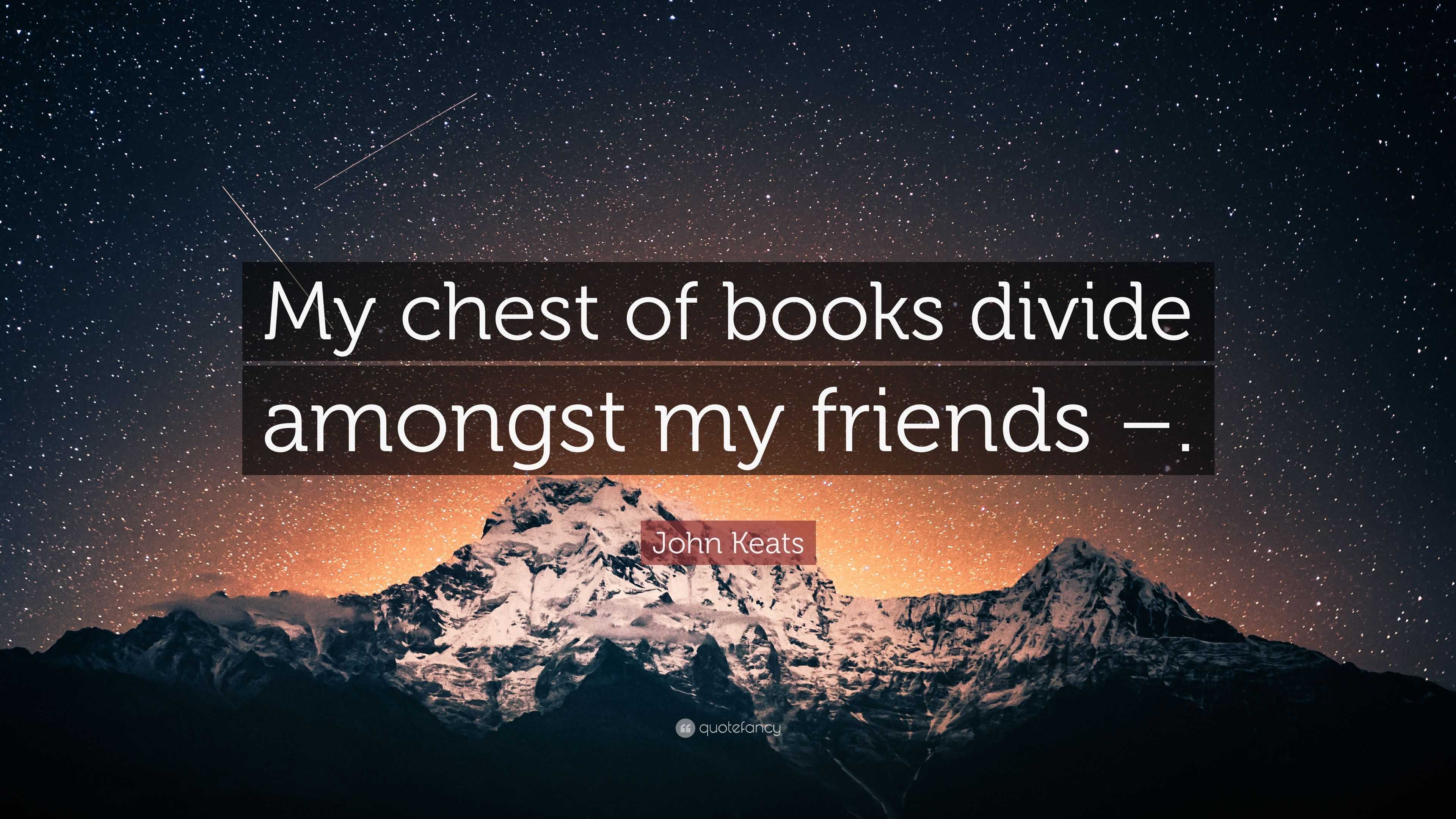 John Keats Quote: “My chest of books divide amongst my friends