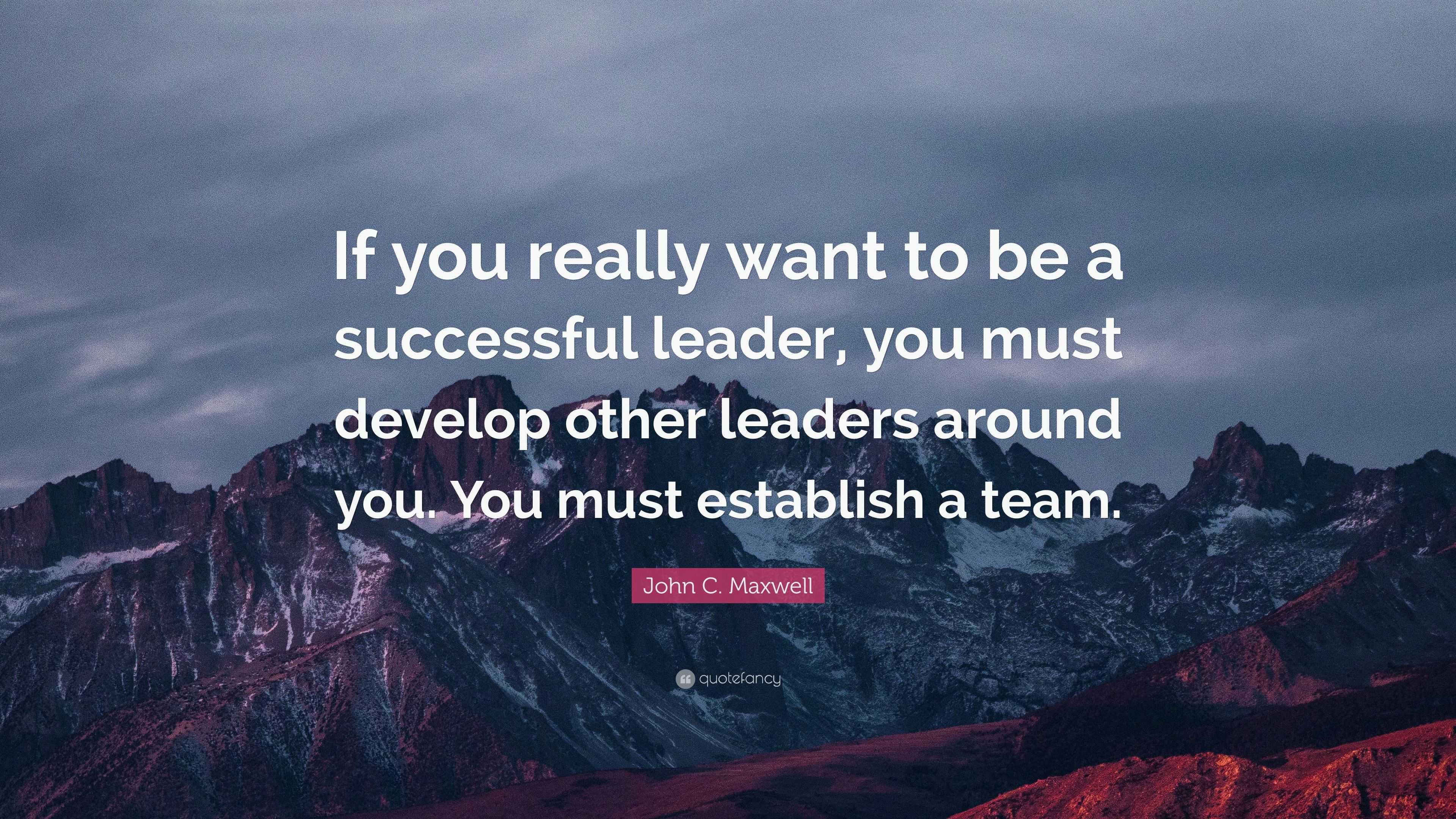 John C. Maxwell Quote: “If you really want to be a successful leader ...