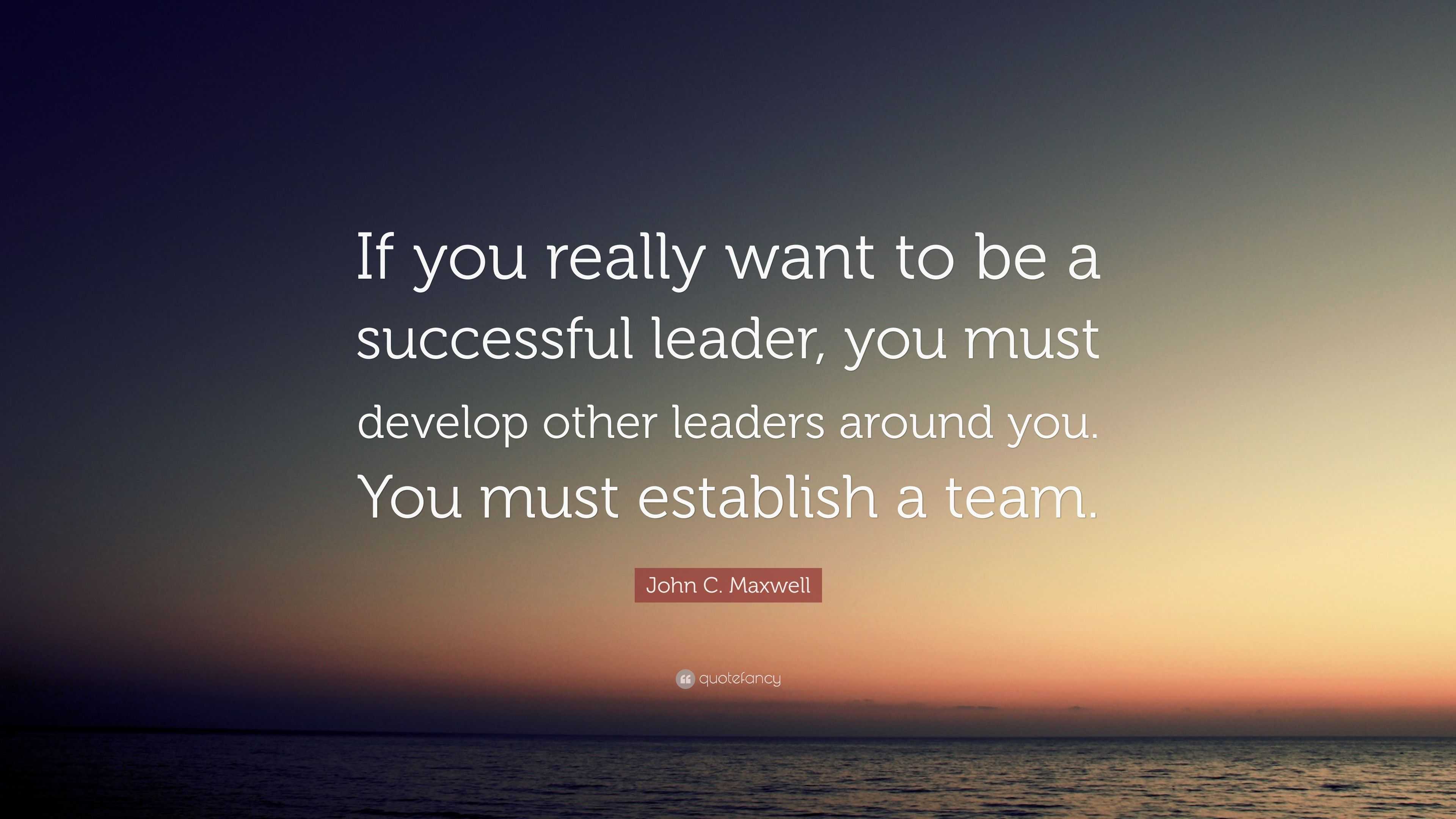 John C. Maxwell Quote: “If you really want to be a successful leader ...