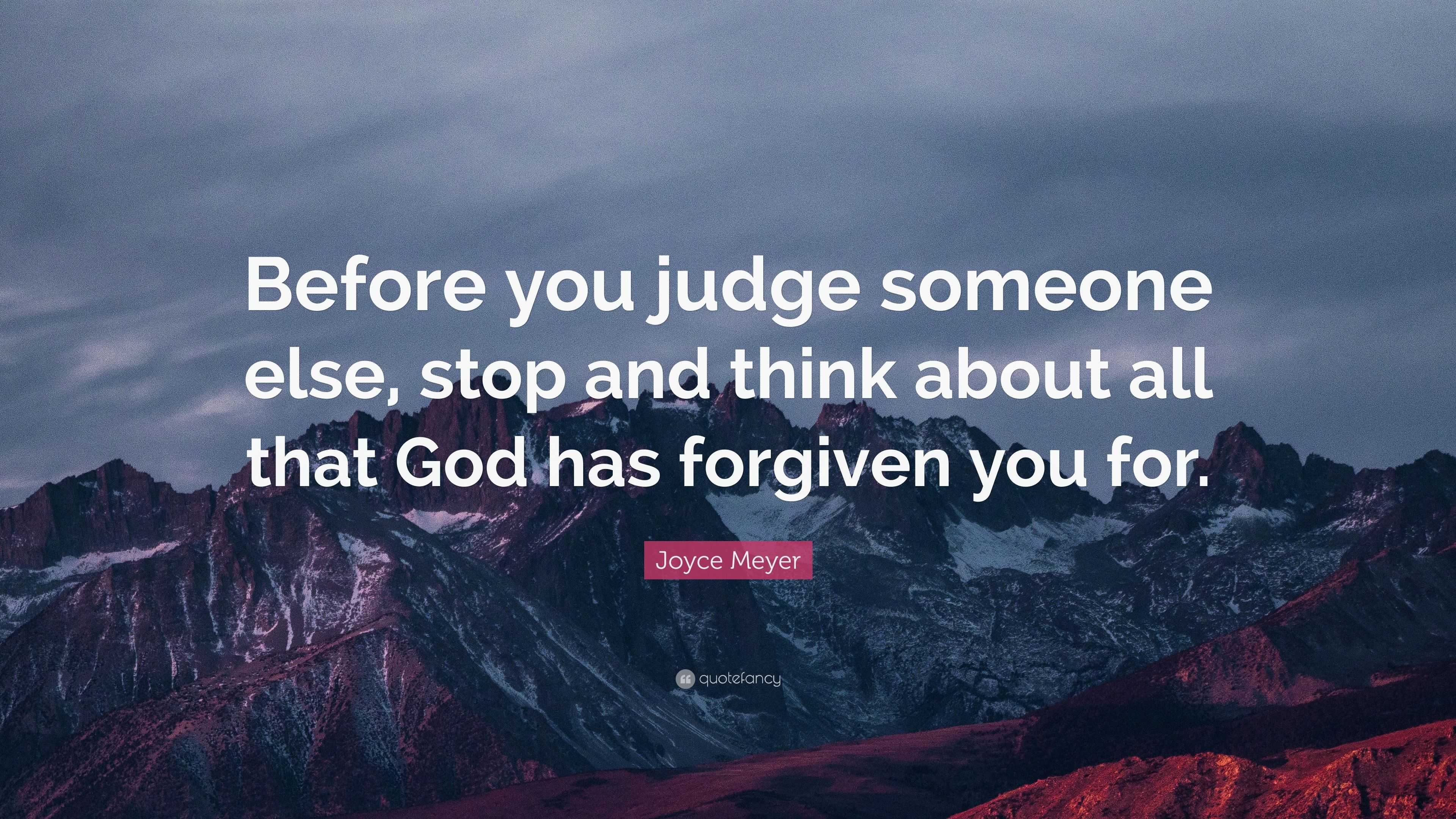 Joyce Meyer Quote: “Before you judge someone else, stop and think about ...