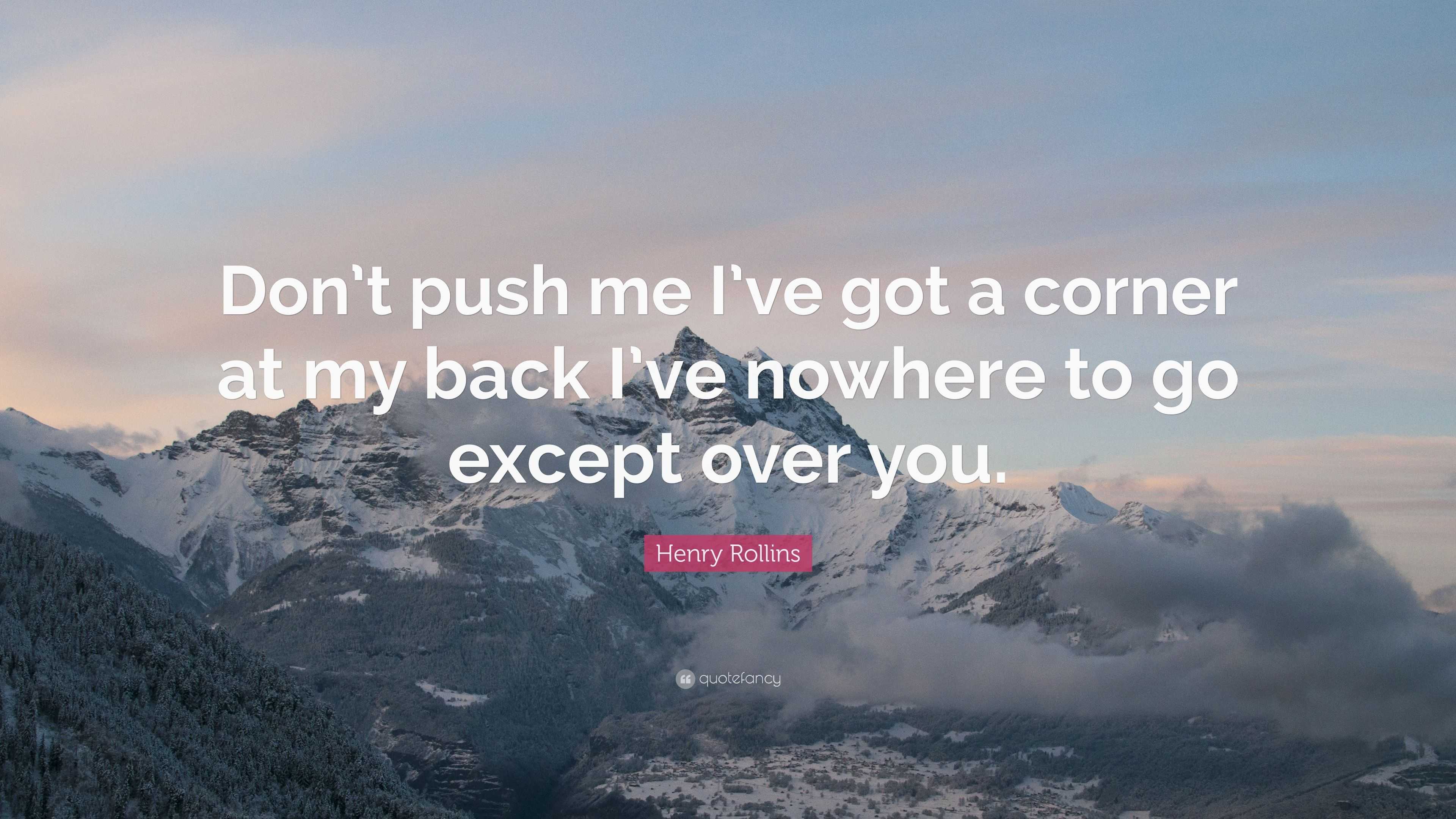 Henry Rollins Quote: “Don’t push me I’ve got a corner at my back I’ve