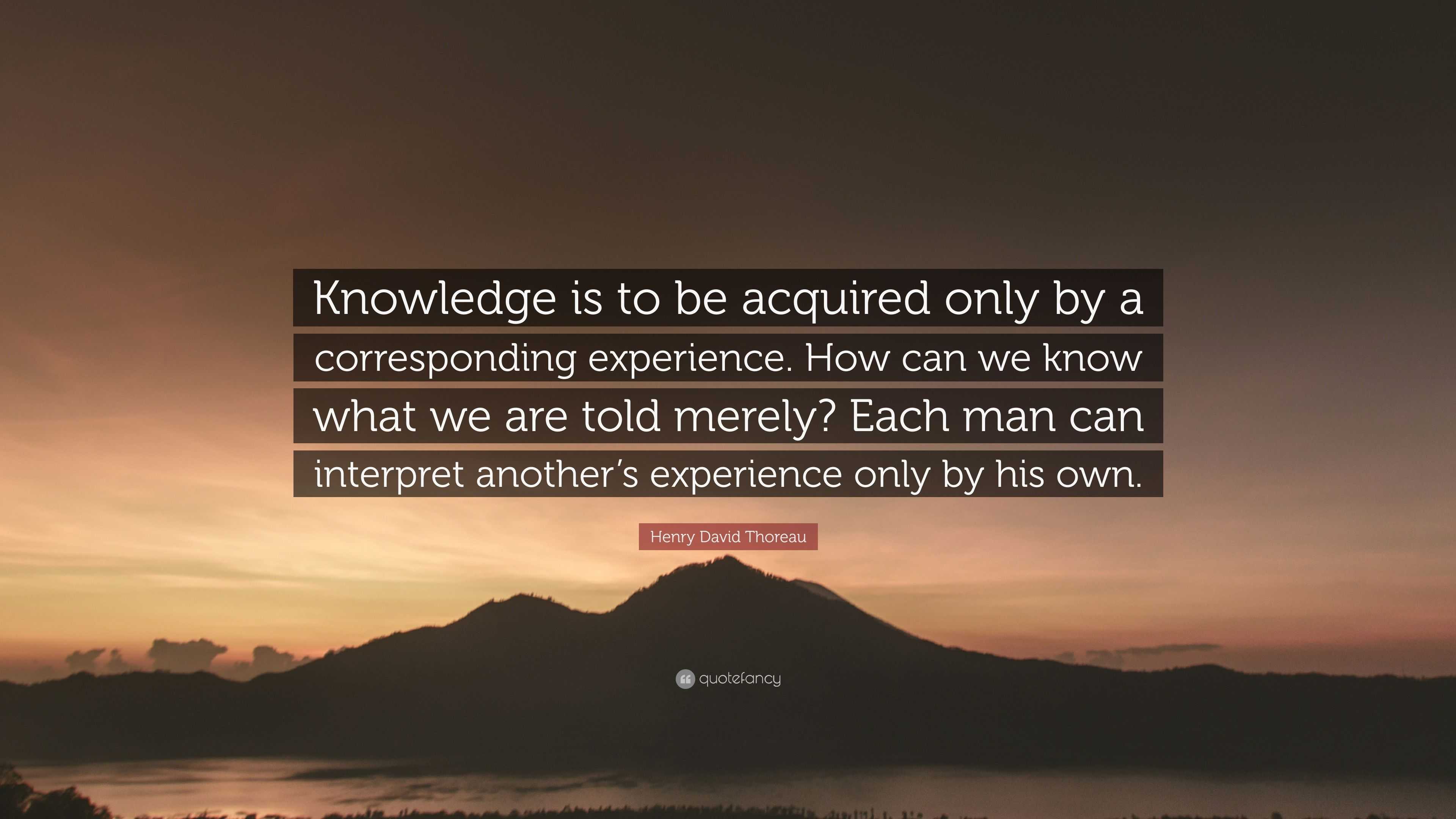 Henry David Thoreau Quote: “Knowledge is to be acquired only by a ...