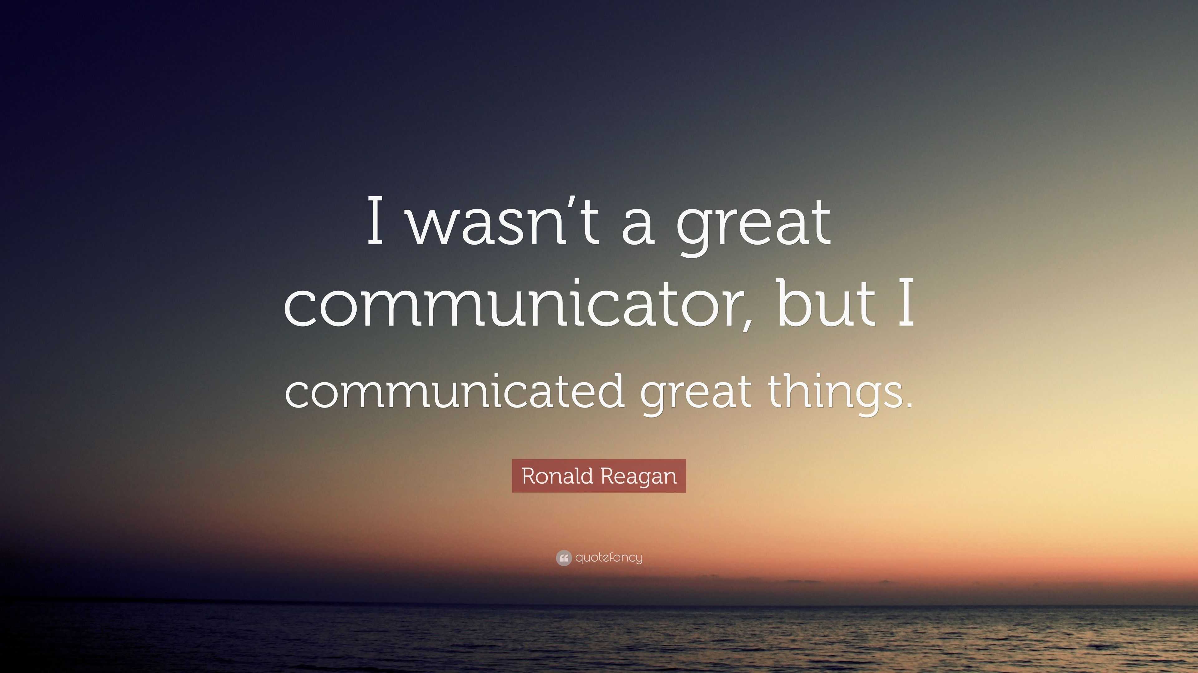 Ronald Reagan Quote: “I wasn’t a great communicator, but I communicated ...