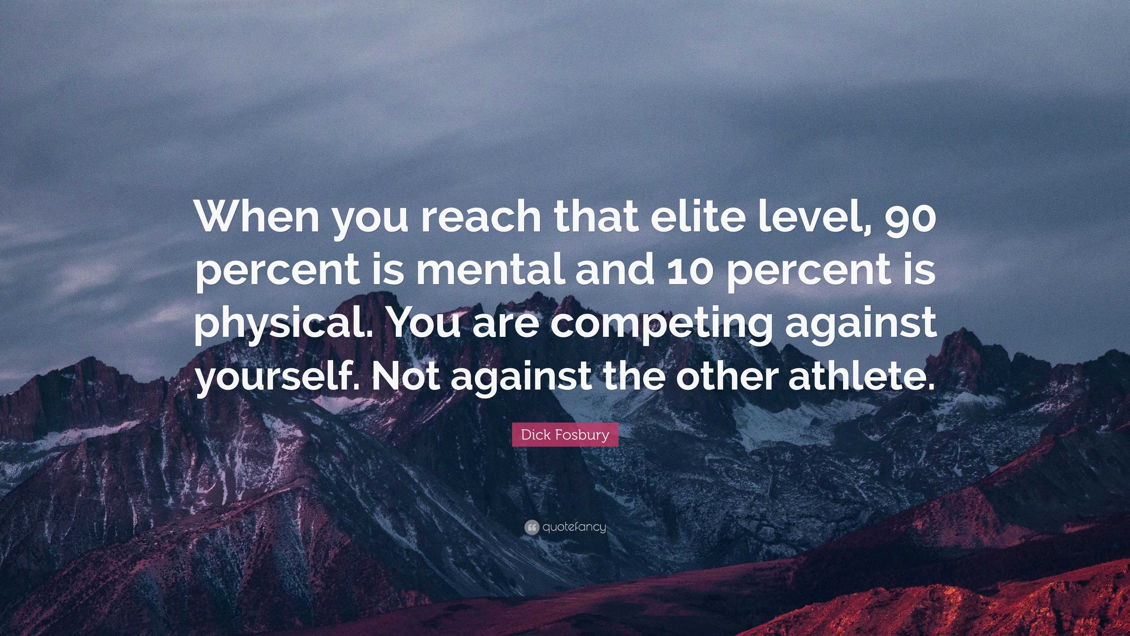 Dick Fosbury Quote: “When you reach that elite level, 90 percent is ...