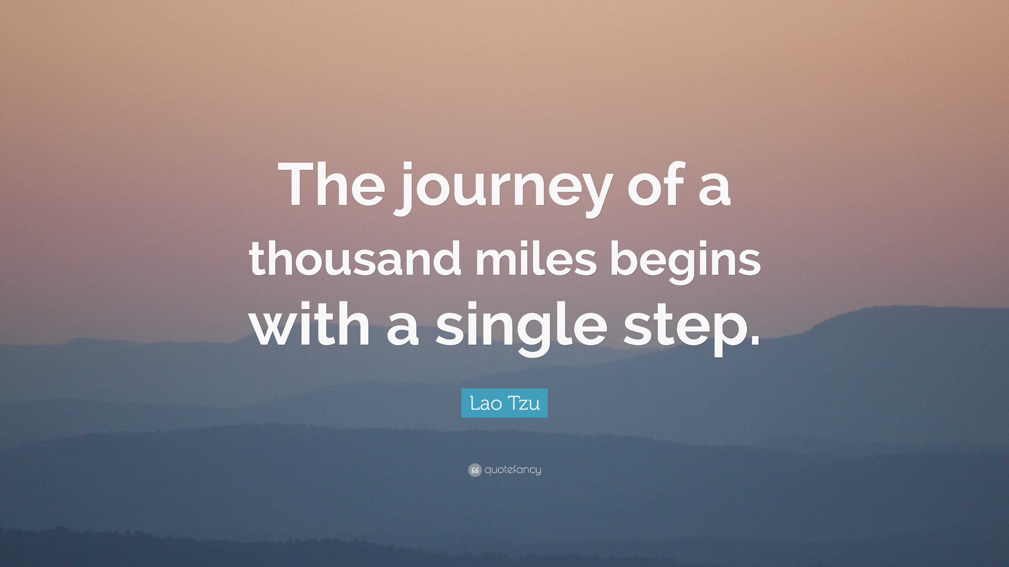 Lao Tzu Quote: “The journey of a thousand miles begins with a single step.”
