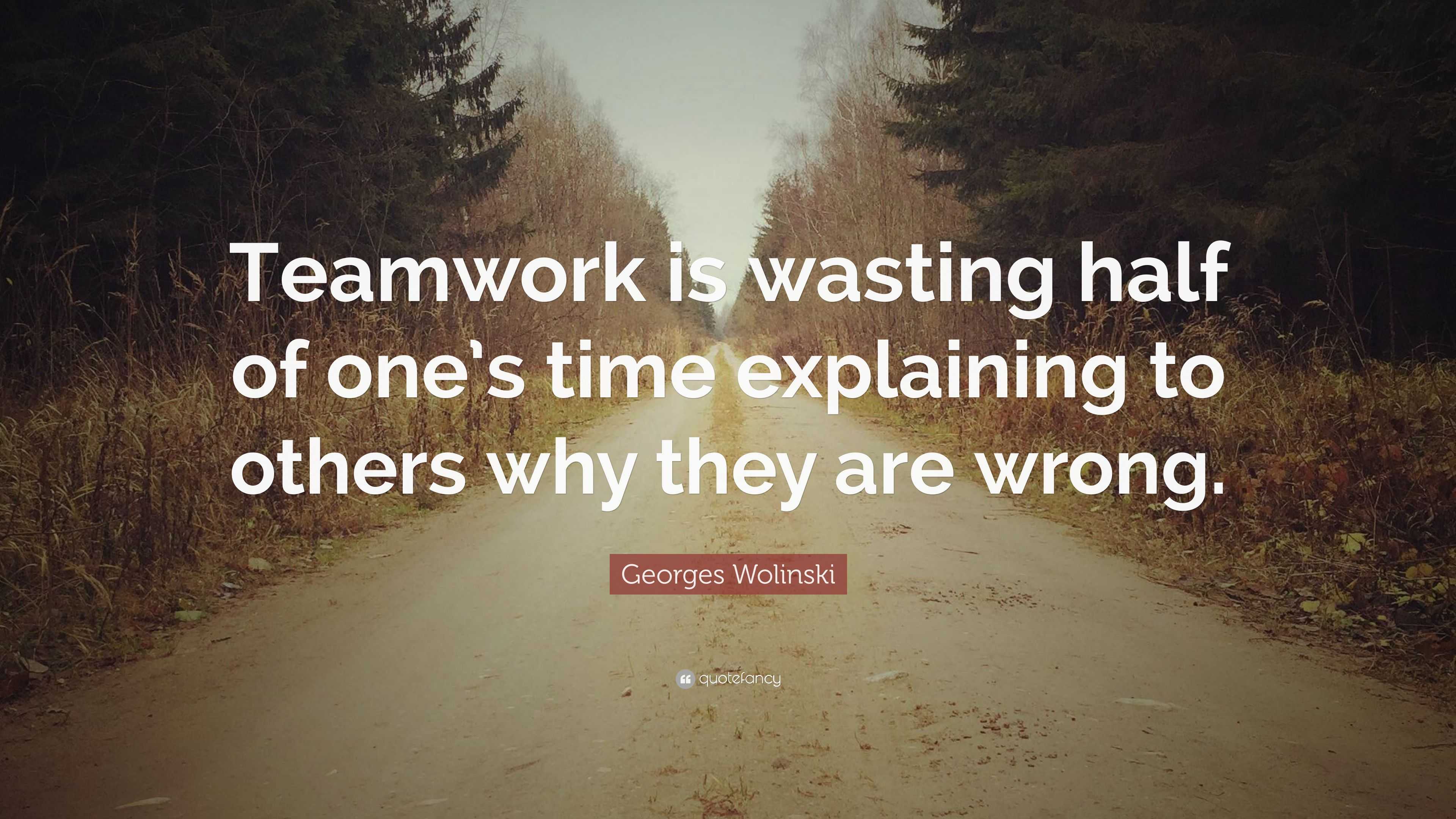 Georges Wolinski Quote: “Teamwork is wasting half of one’s time ...