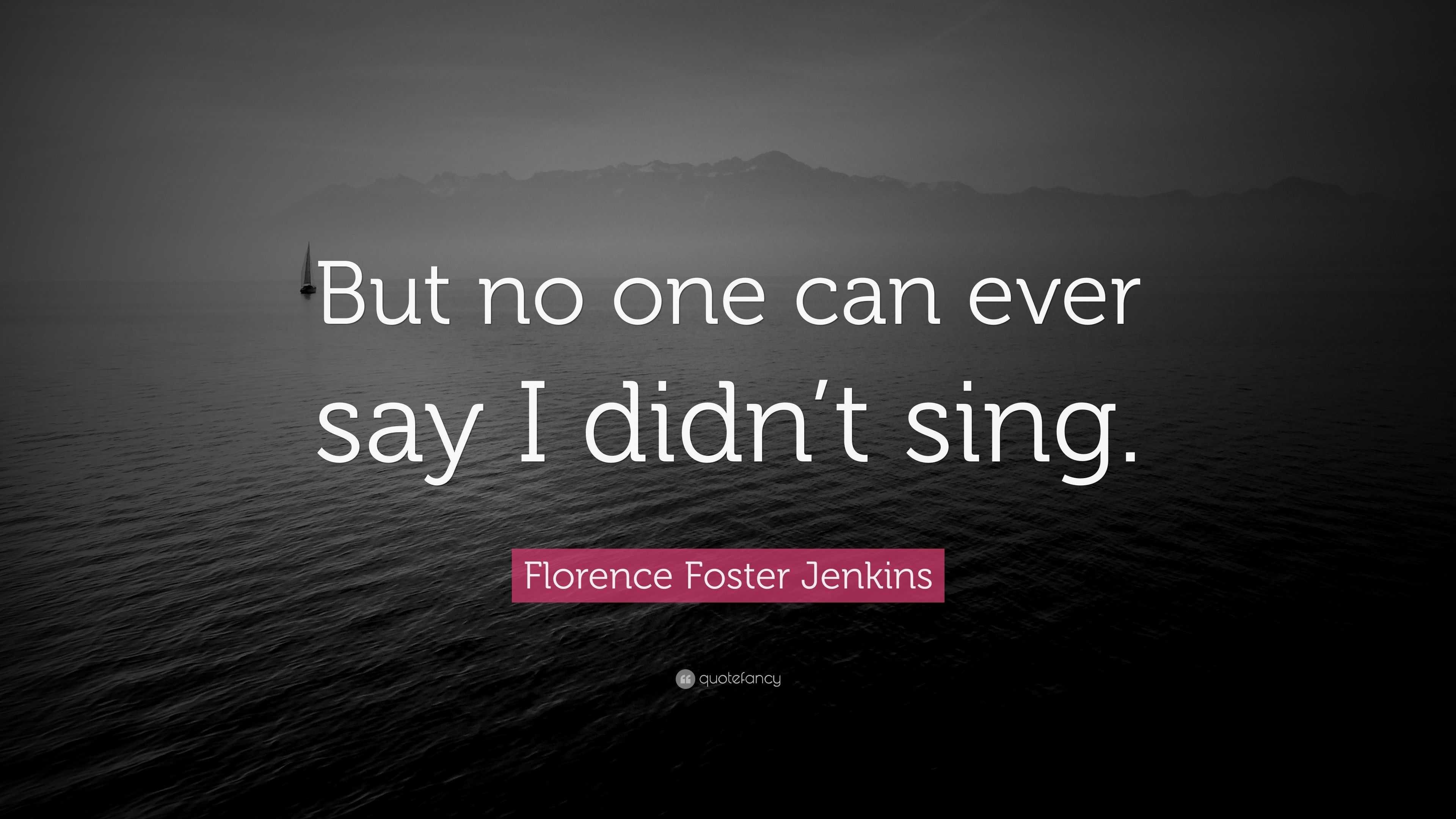 Florence Foster Jenkins Quote: “But no one can ever say I didn’t sing.”