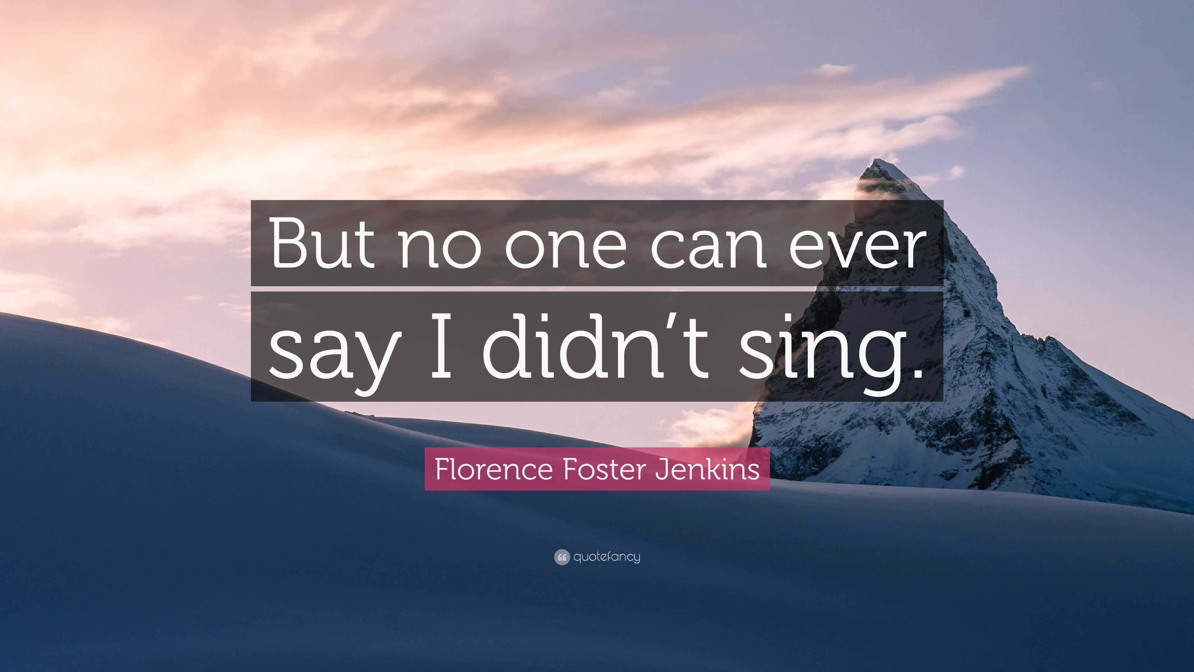 Florence Foster Jenkins Quote: “But no one can ever say I didn’t sing