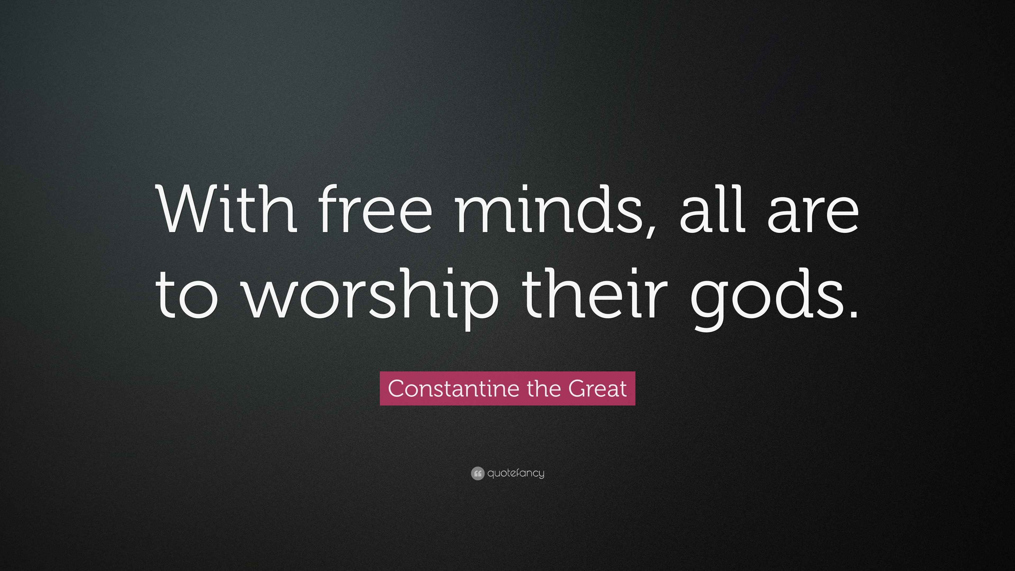 Constantine the Great Quote “With Free minds all are to worship their