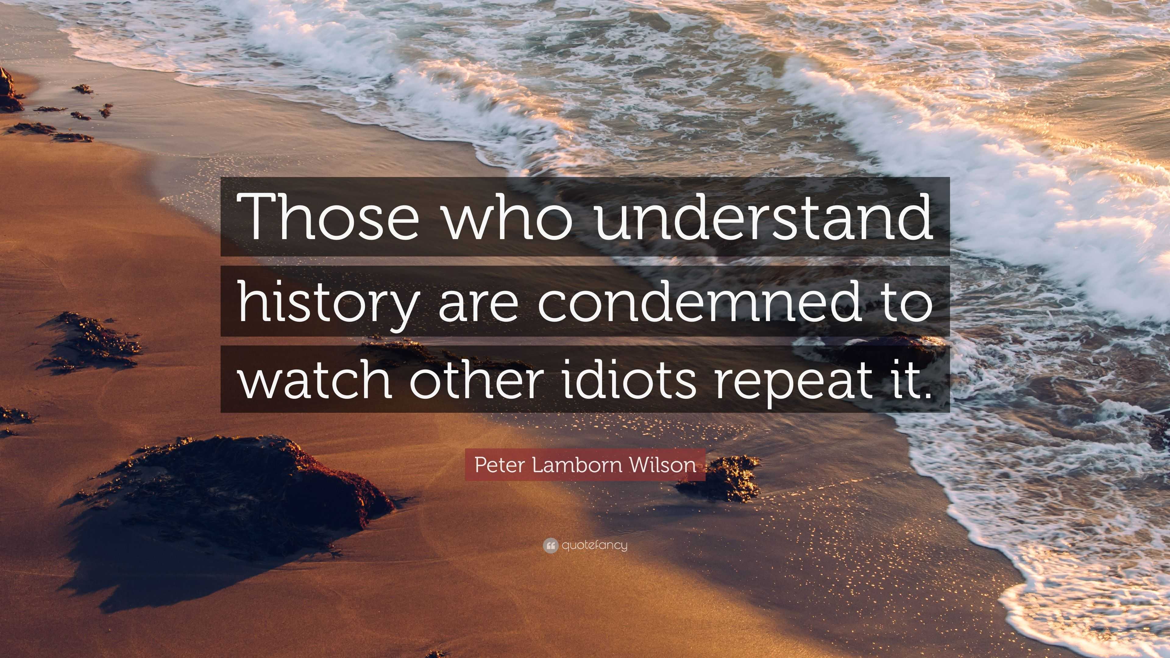 Peter Lamborn Wilson Quote: “Those who understand history are condemned ...