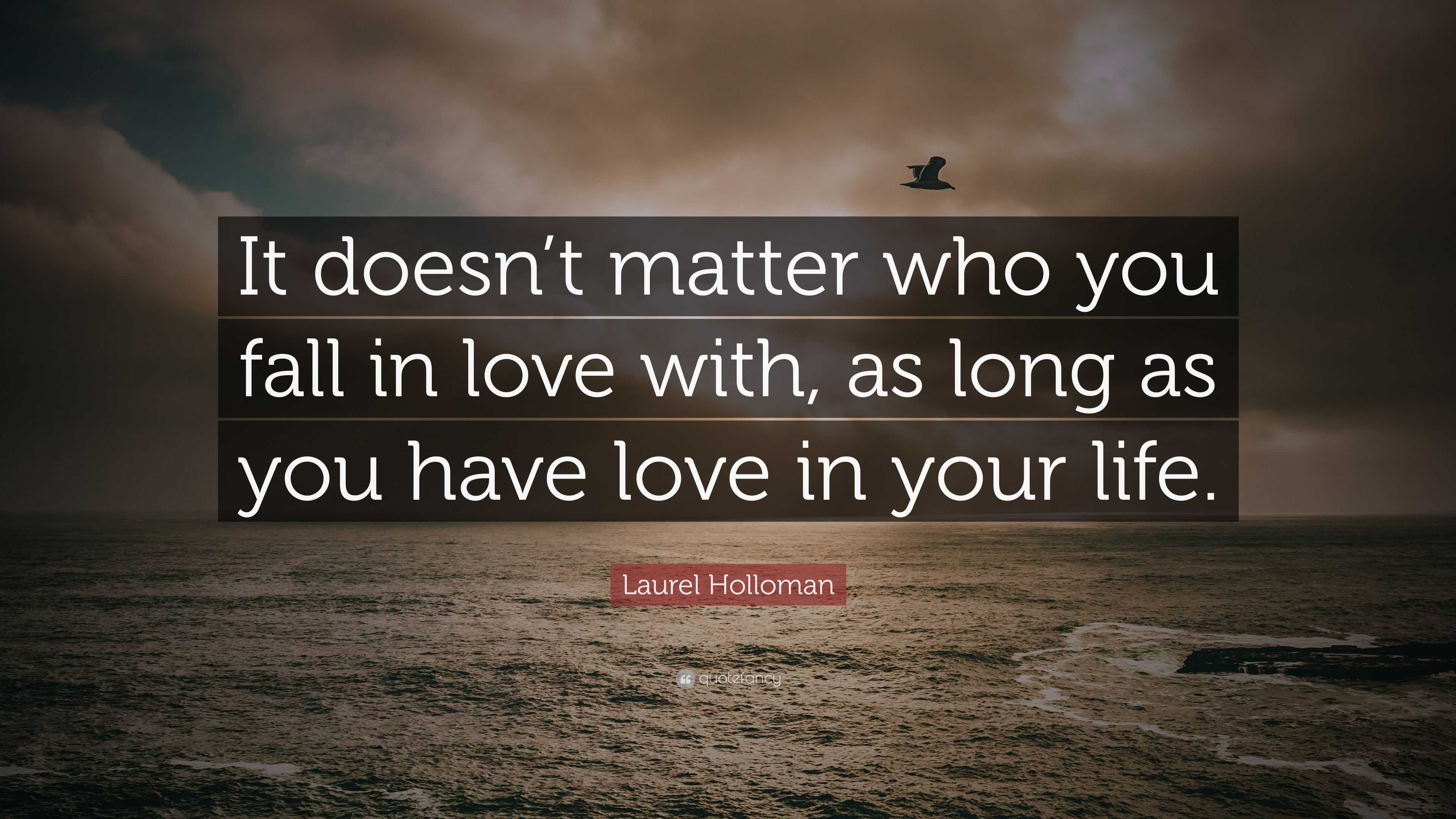 Laurel Holloman Quote: “It doesn’t matter who you fall in love with, as ...