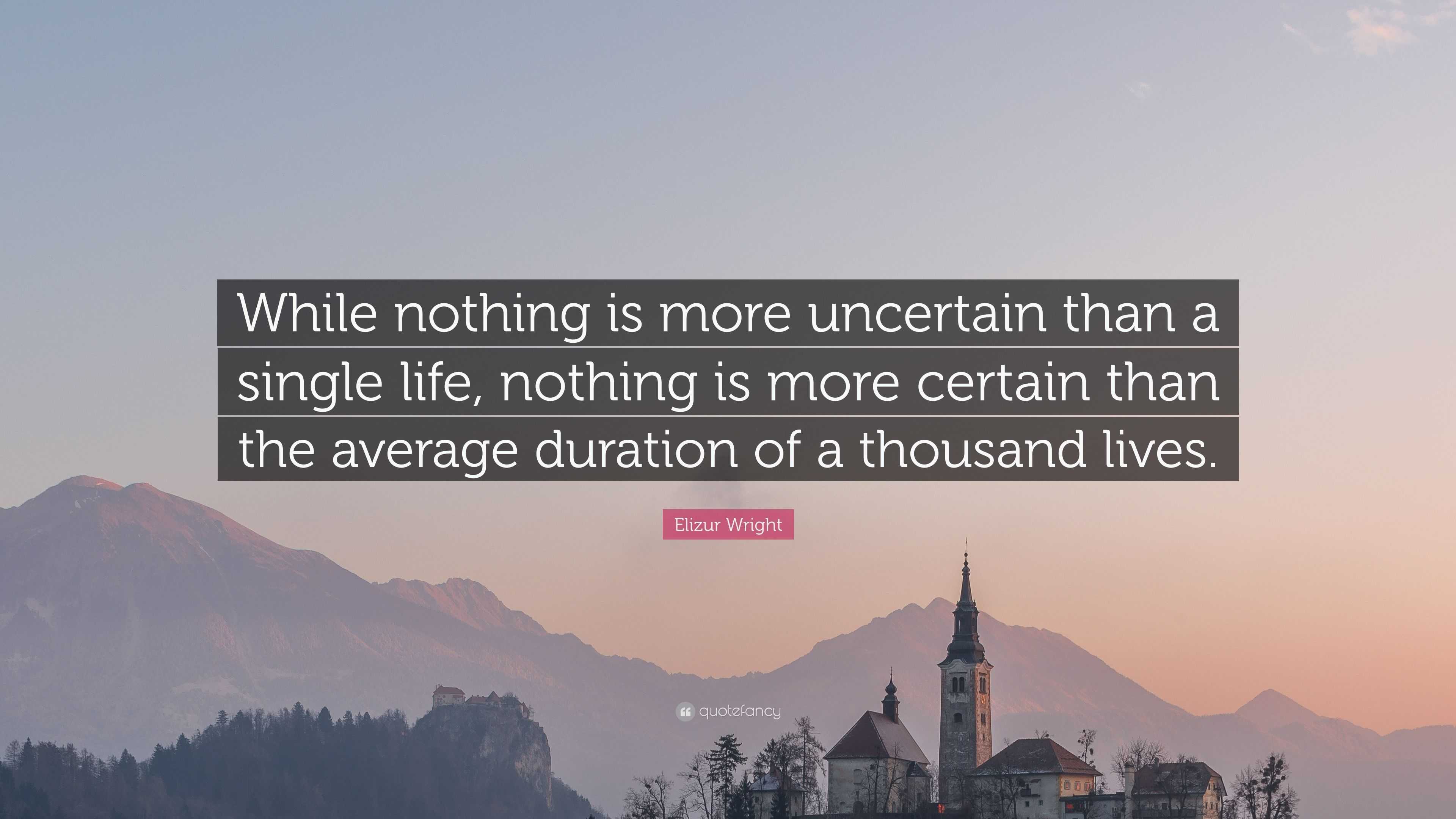 Elizur Wright Quote: “While nothing is more uncertain than a single ...