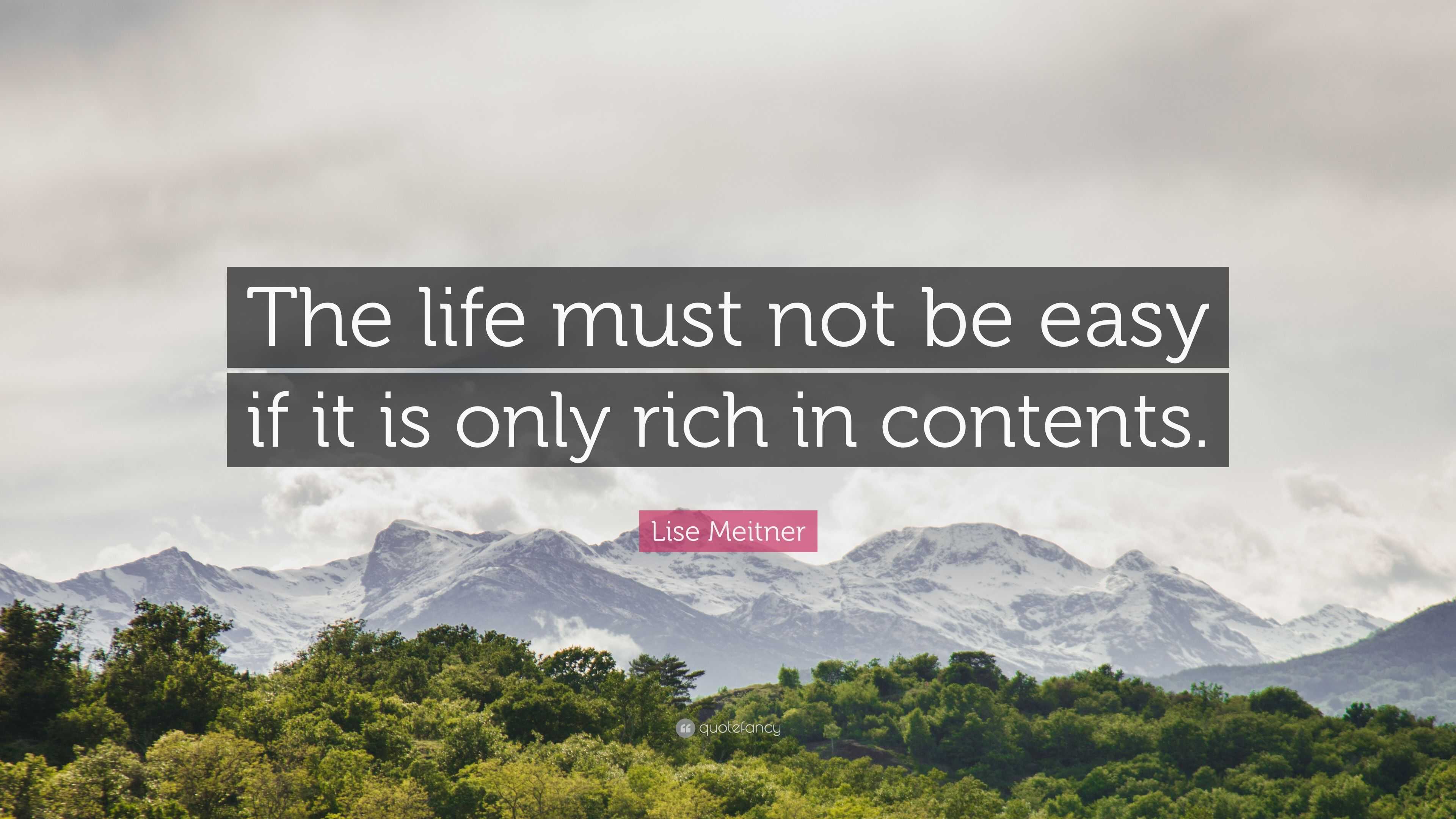 Lise Meitner Quote The Life Must Not Be Easy If It Is Only Rich In Contents