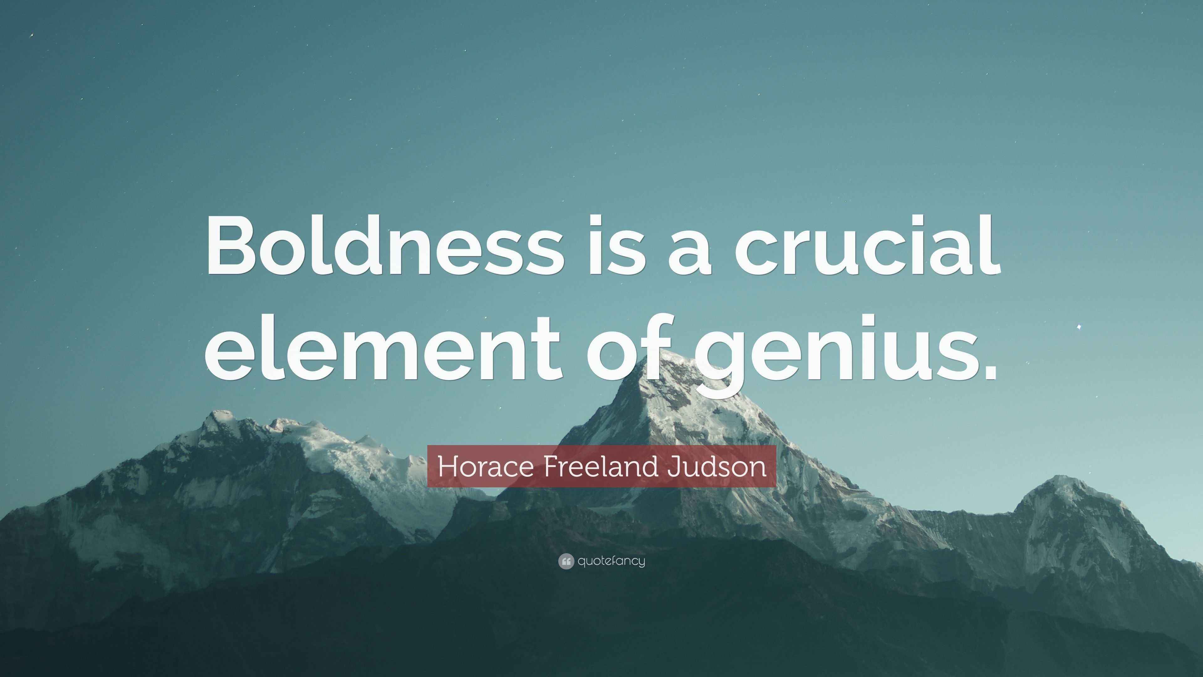 Horace Freeland Judson Quote “Boldness is a crucial element of genius.”