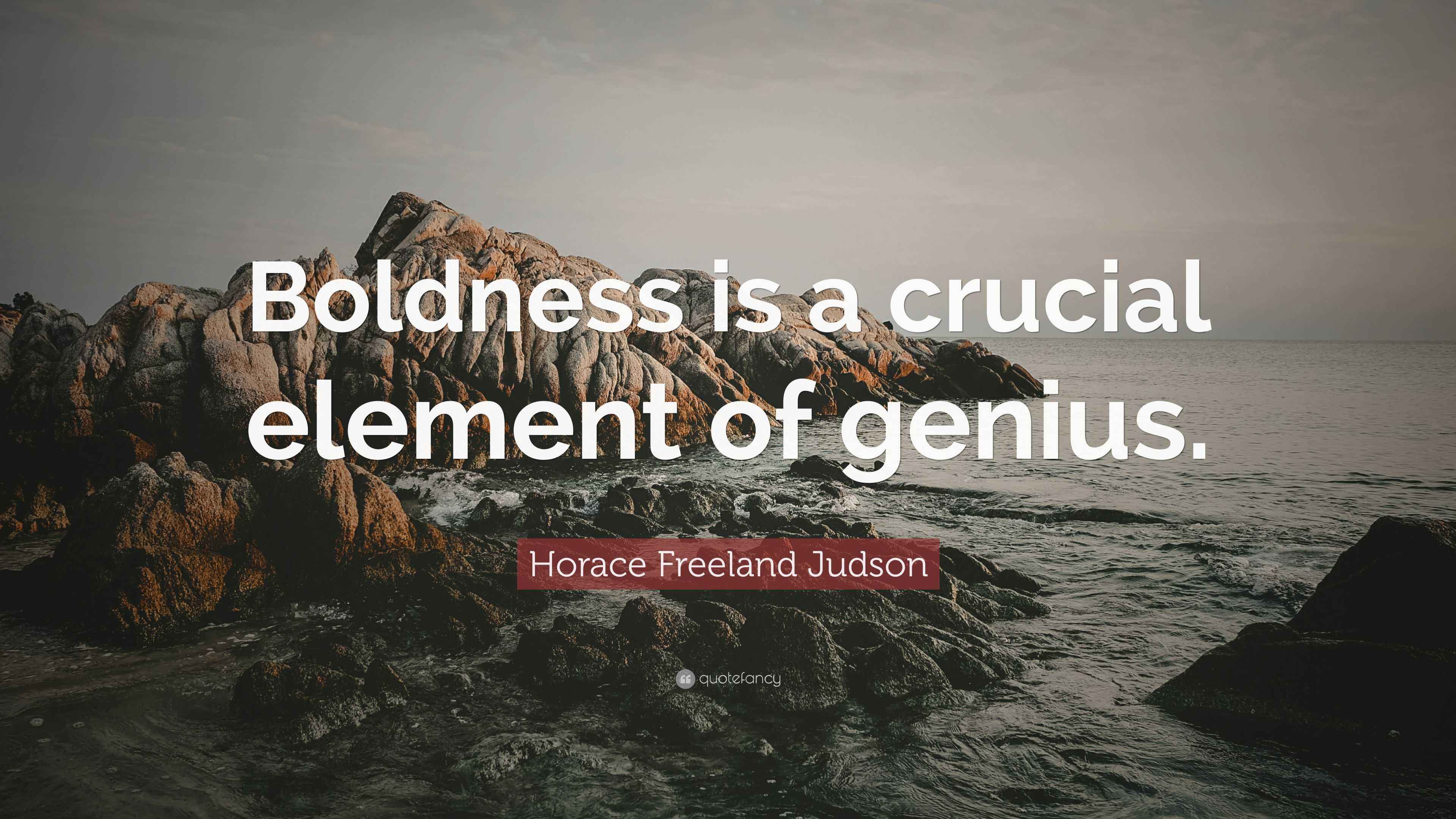 Horace Freeland Judson Quote “Boldness is a crucial element of genius.”