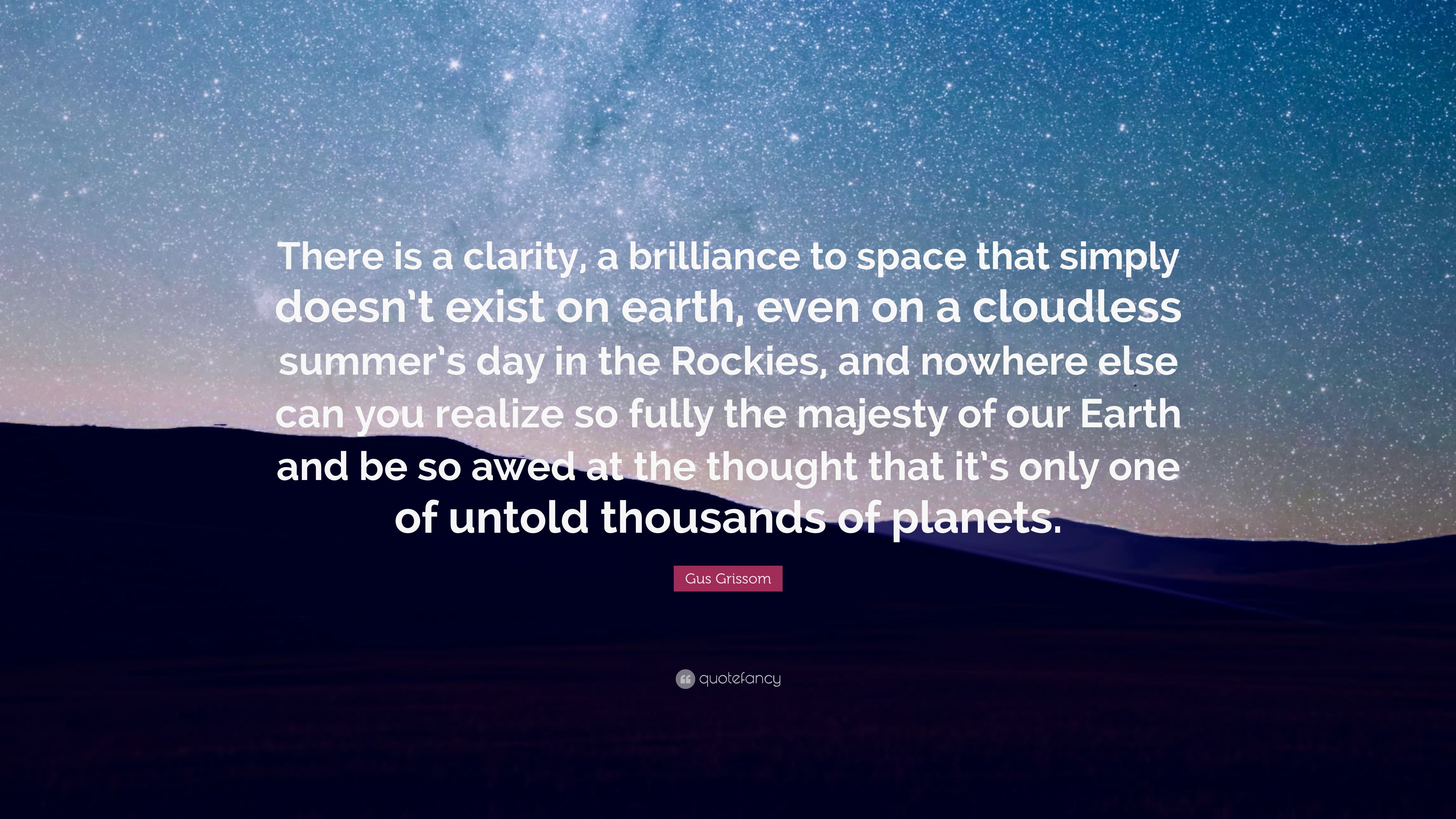 Gus Grissom Quote: “There is a clarity, a brilliance to space that ...