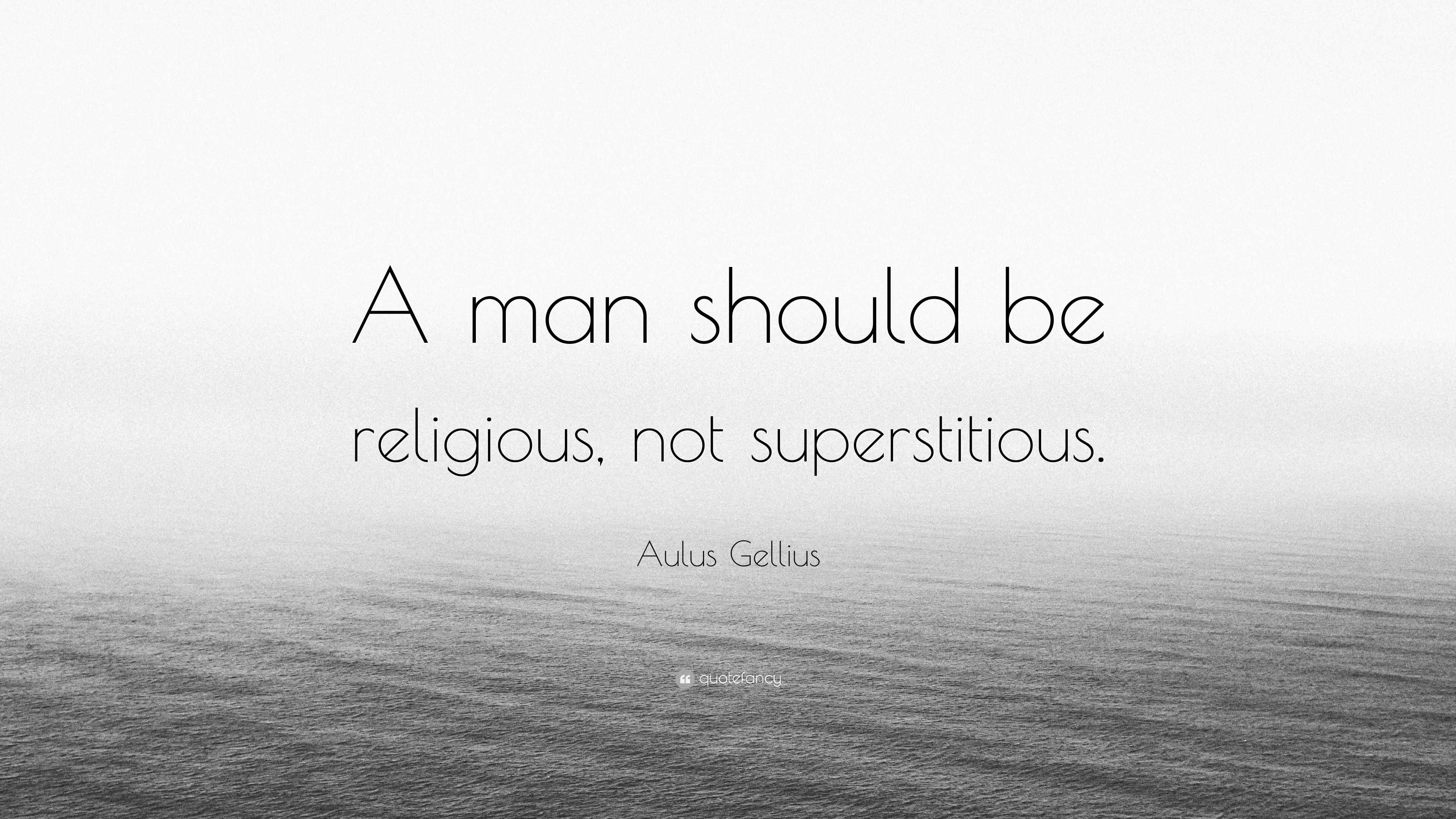 Aulus Gellius Quote: “A man should be religious, not superstitious.”