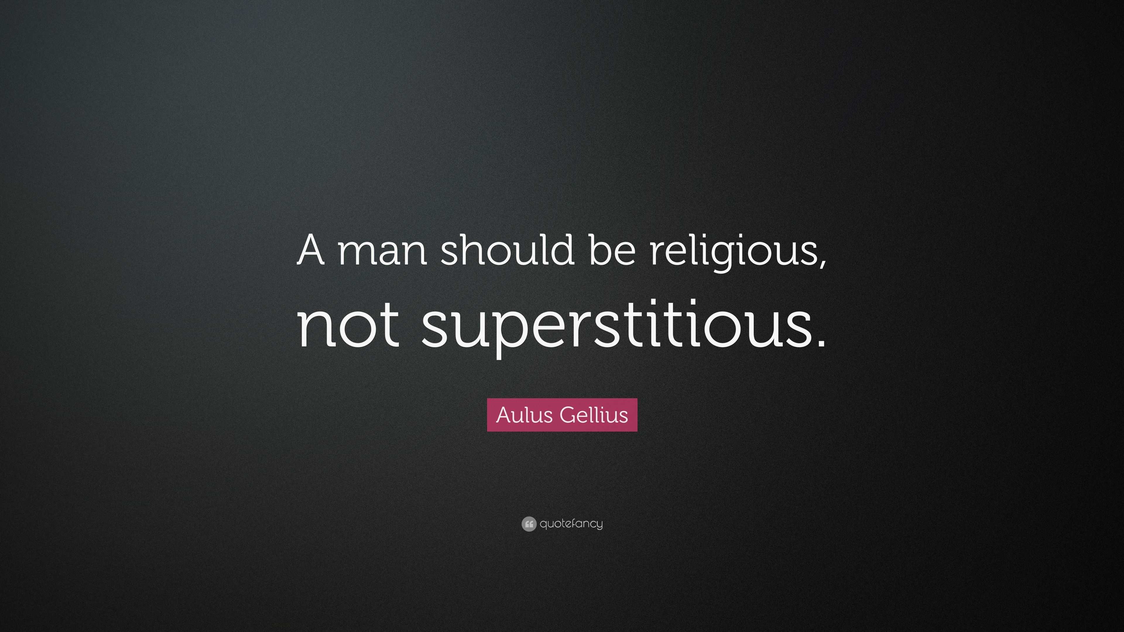 Aulus Gellius Quote: “a Man Should Be Religious, Not Superstitious.”