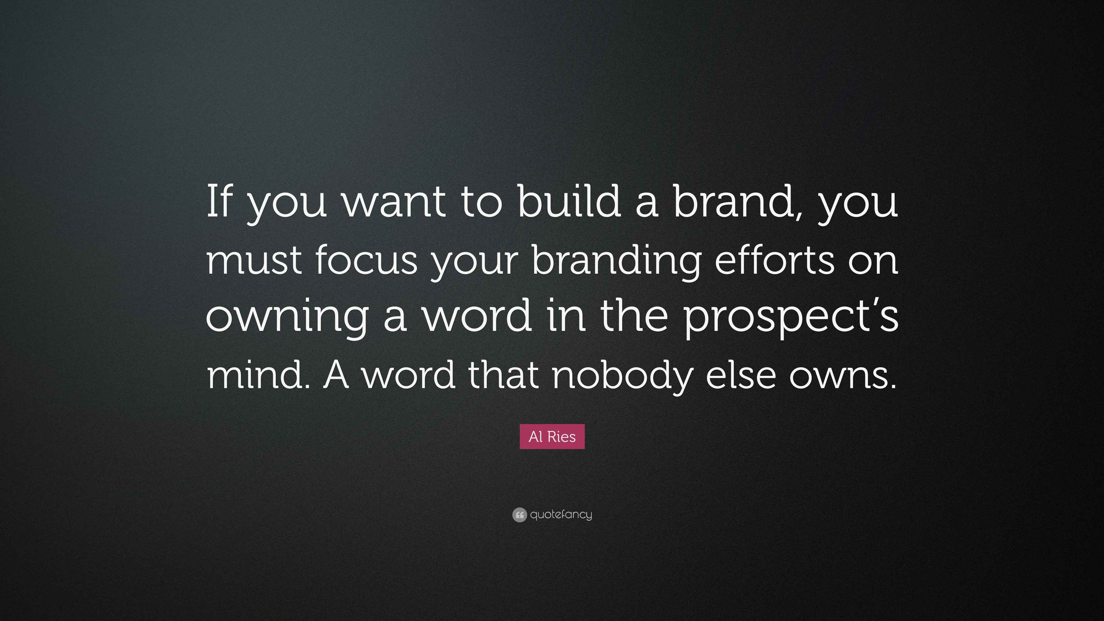 Al Ries Quote “If you want to build a brand, you must focus your