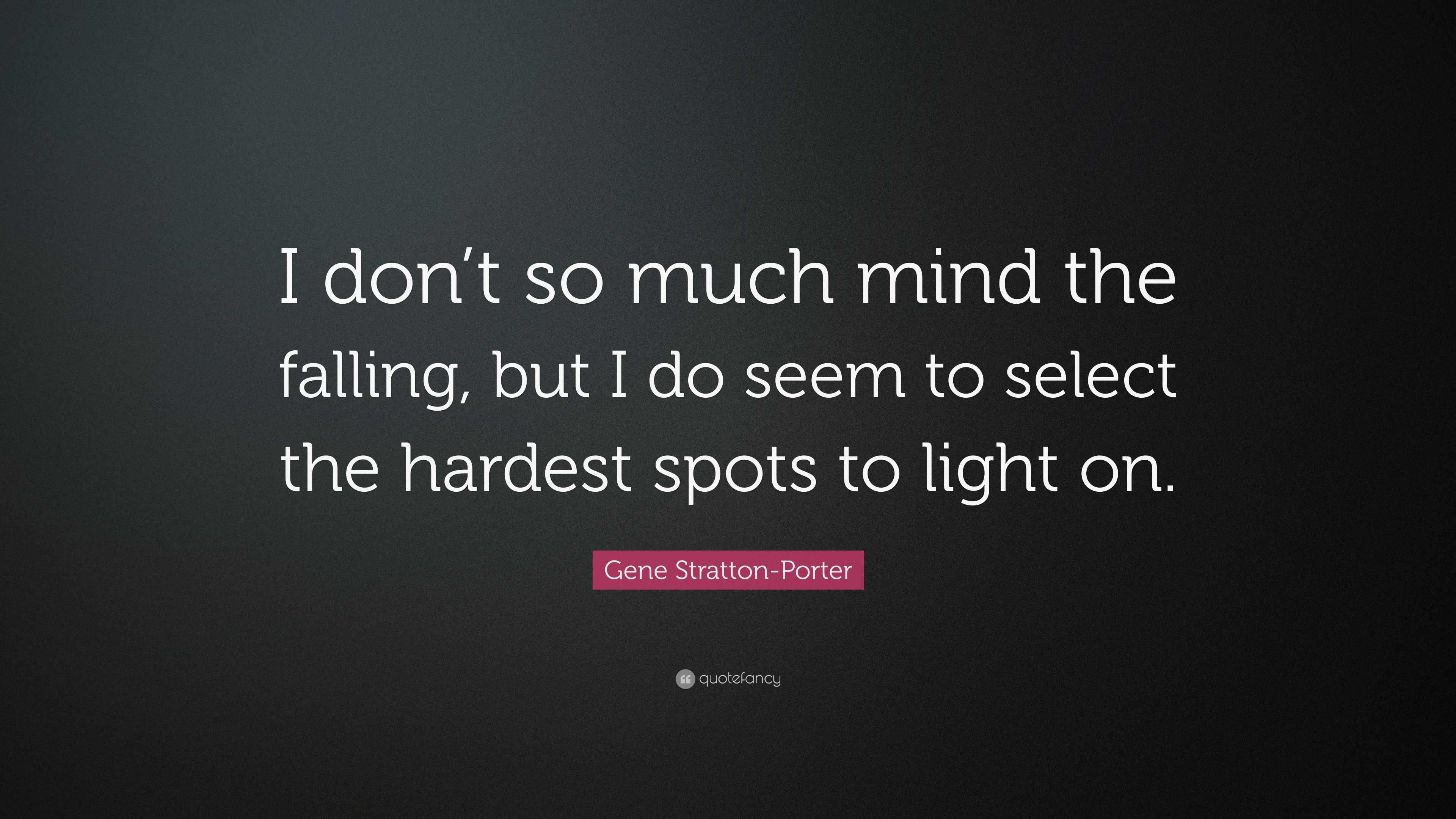 Gene Stratton-Porter Quote: “I don’t so much mind the falling, but I do ...